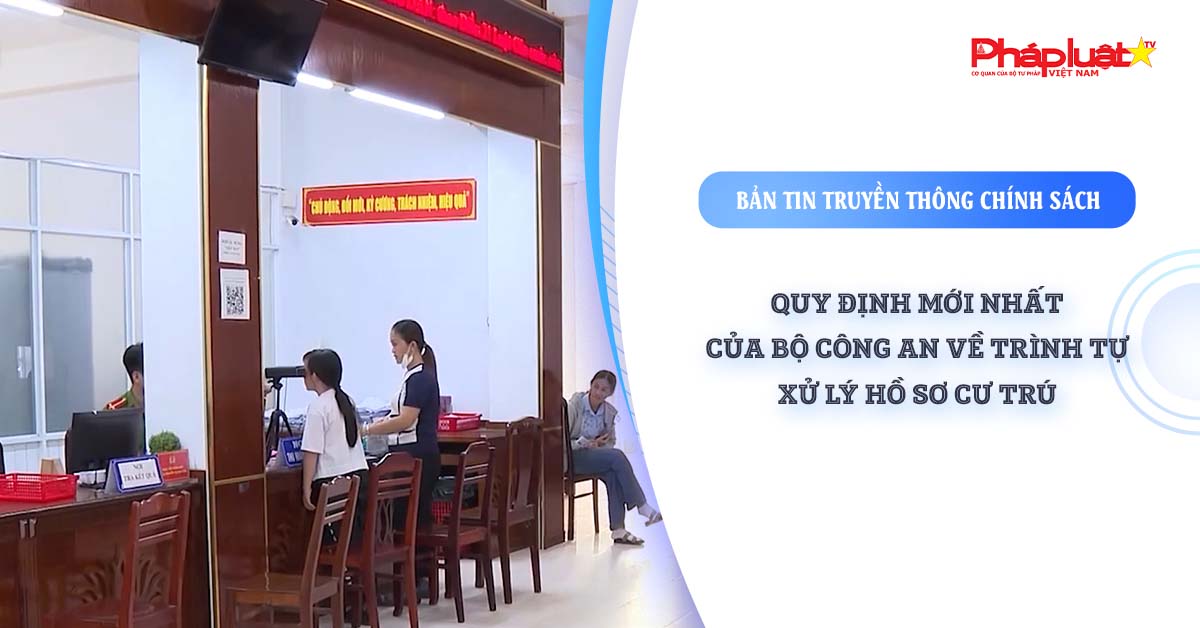 Bản tin Truyền thông chính sách (ngày 3/8/2025): Quy định mới nhất của Bộ Công an về trình tự xử lý hồ sơ cư trú

