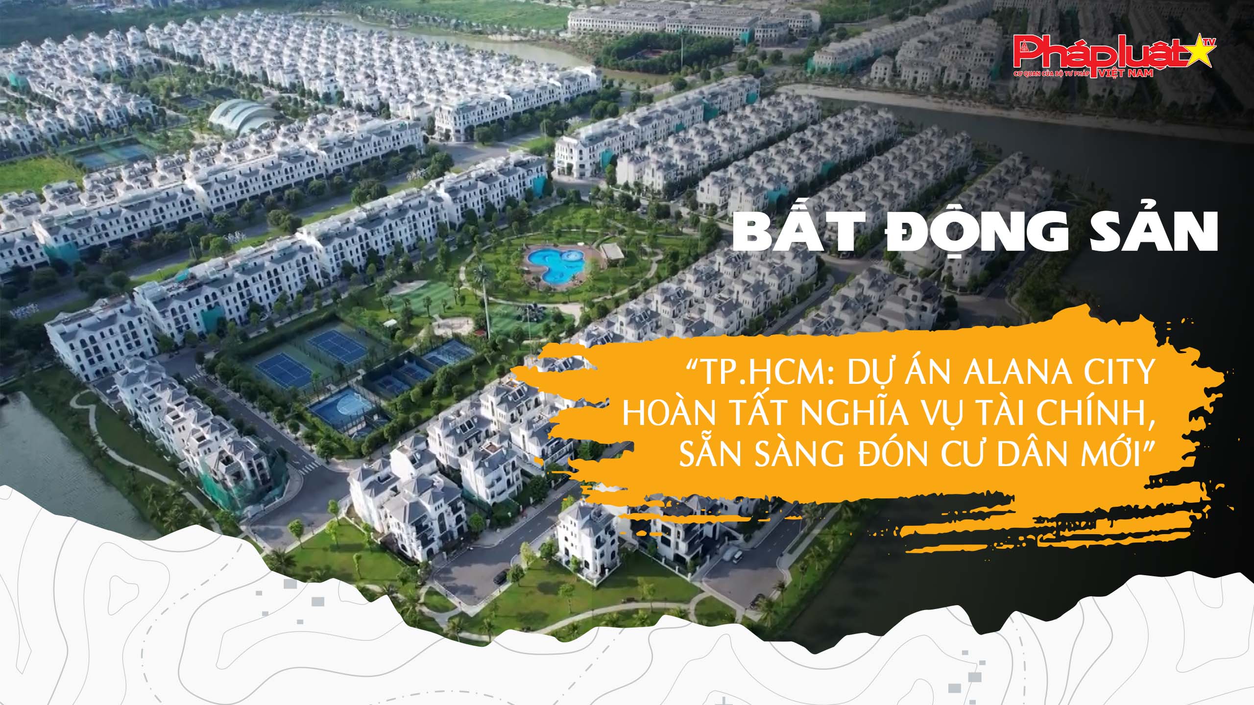 Bản tin Bất động sản ngày 5/8/2025: “TP.HCM: Dự án Alana City hoàn tất nghĩa vụ tài chính, sẵn sàng đón cư dân mới”
