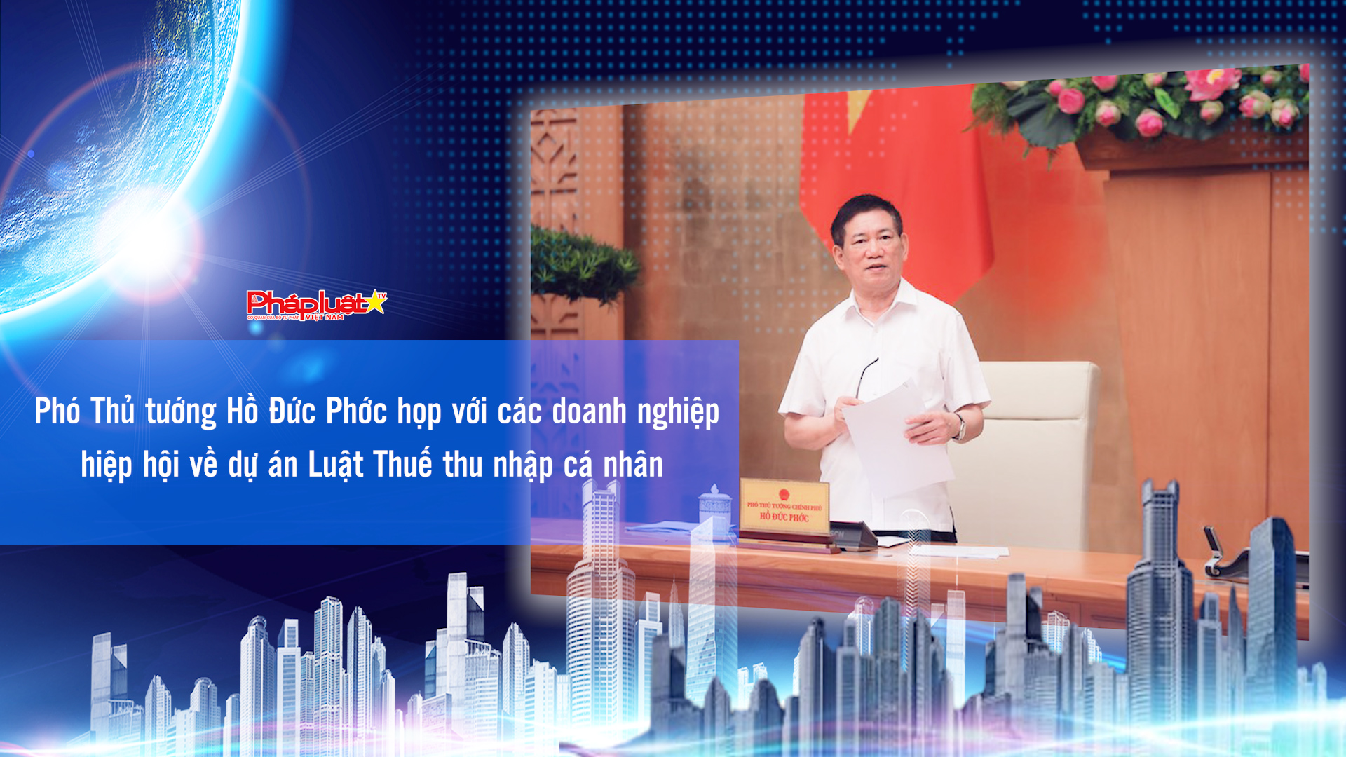 Bản tin Doanh nghiệp và Hội nhập (ngày 8/8/2025): Phó Thủ tướng Hồ Đức Phớc họp với các doanh nghiệp, hiệp hội về dự án Luật Thuế thu nhập cá nhân 