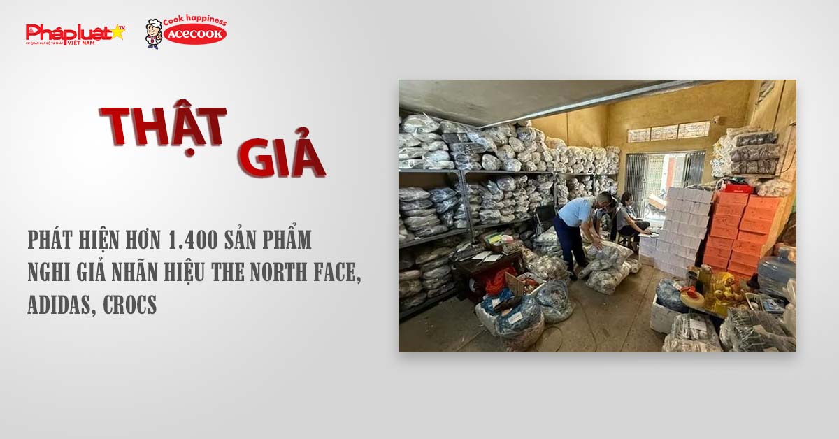 Chuyên mục chung tay cùng doanh nghiệp phòng chống Hàng gian- Hàng giả- Hàng nhái (ngày 8/8/2025):  Phát hiện hơn 1.400 sản phẩm nghi giả nhãn hiệu The North Face, Adidas, Crocs

