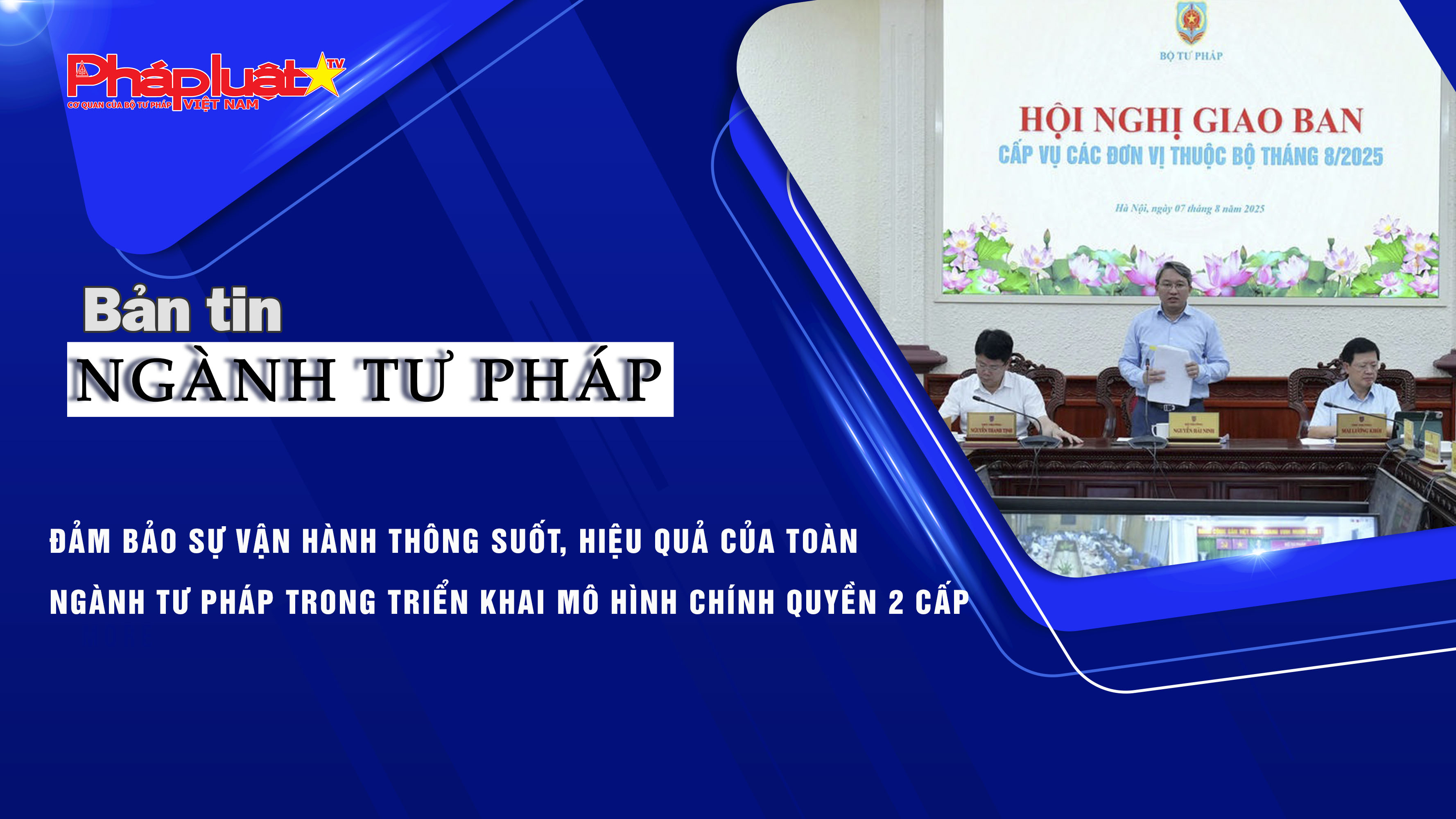 Bản tin Ngành Tư pháp (ngày 8/8/2025): Đảm bảo sự vận hành thông suốt, hiệu quả của toàn ngành Tư pháp trong triển khai mô hình chính quyền 2 cấp