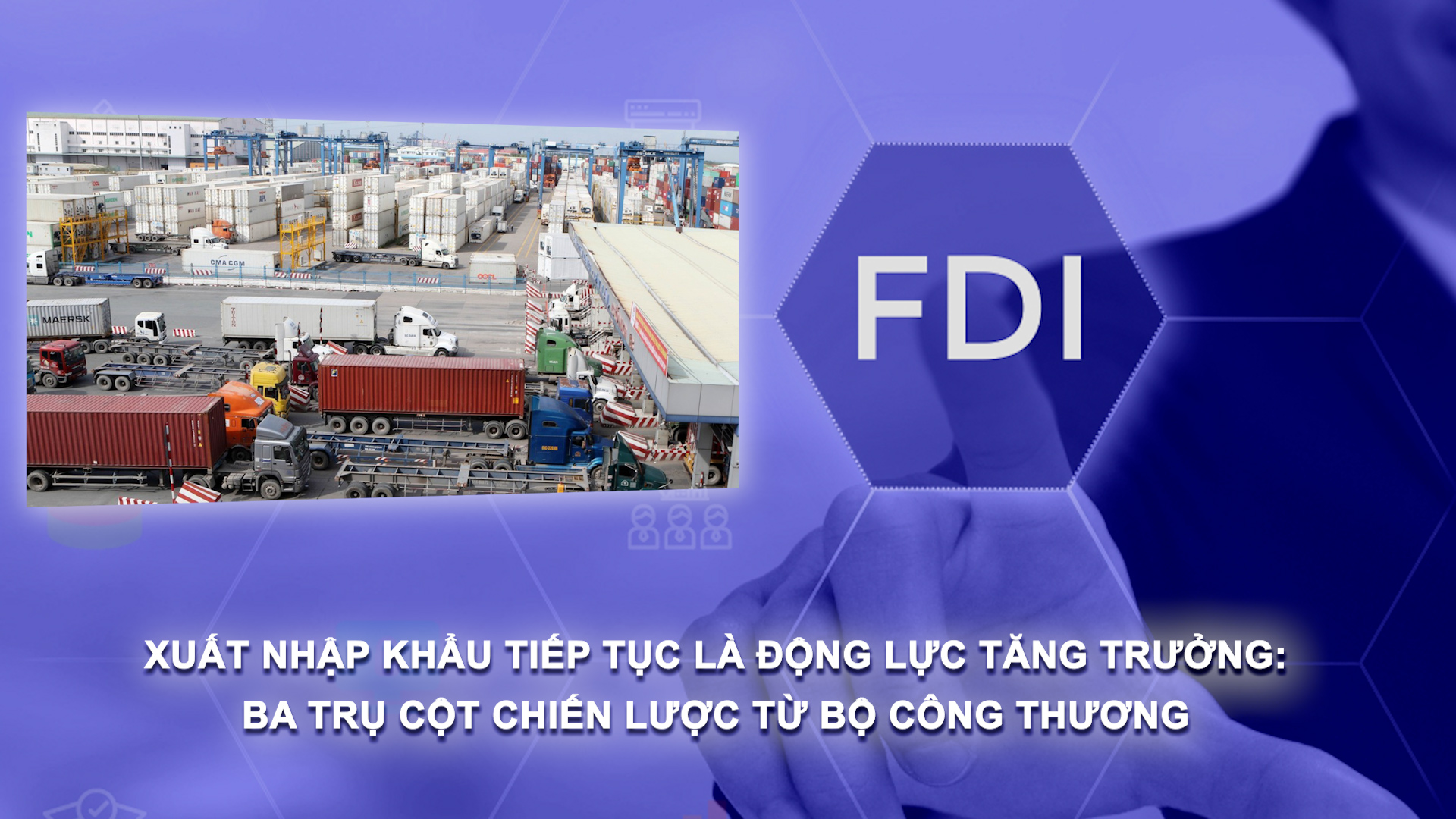 Bản tin Đầu tư FDI (9/8/2025): Xuất nhập khẩu tiếp tục là động lực tăng trưởng: Ba trụ cột chiến lược từ Bộ Công Thương