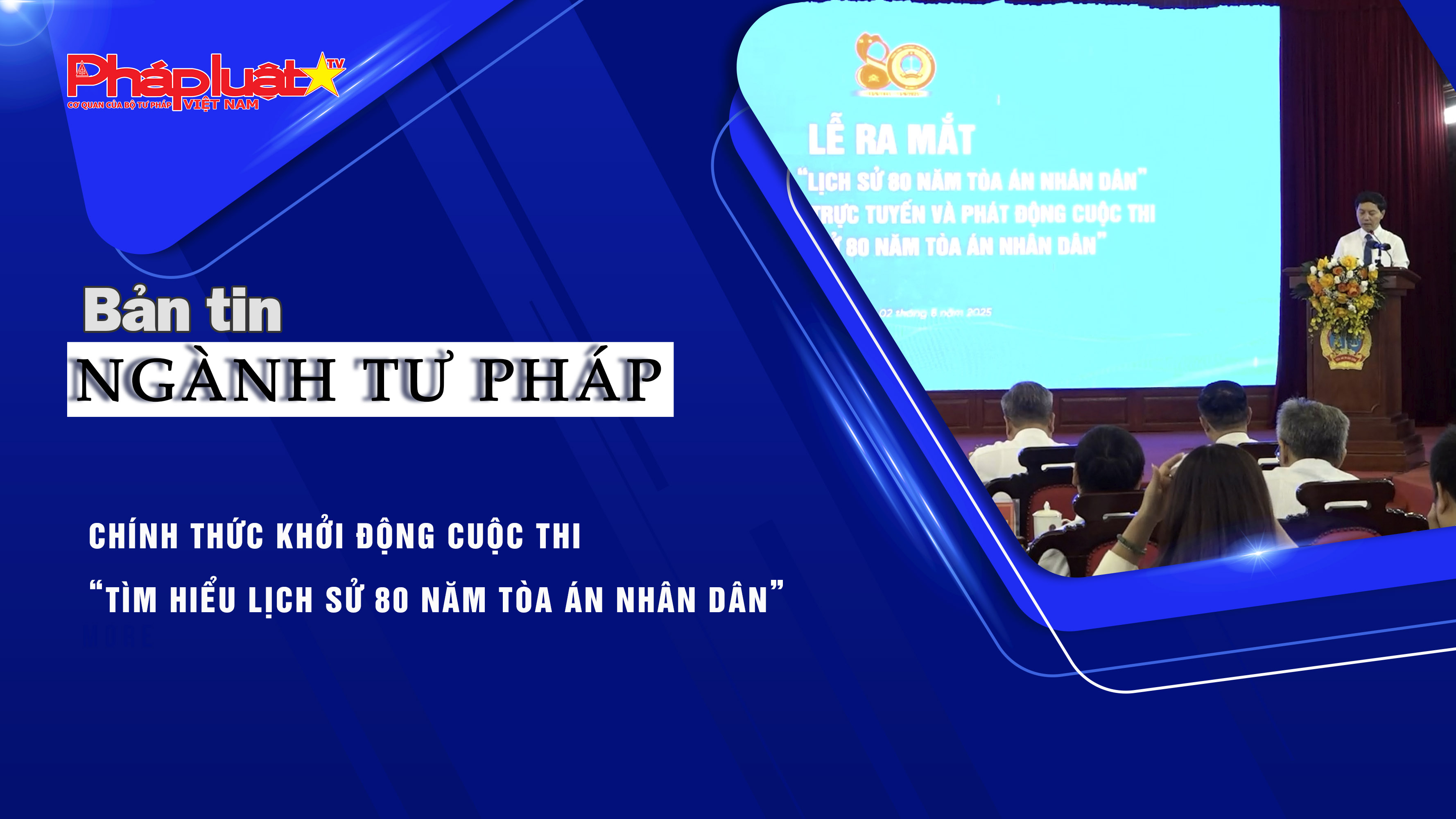 Bản tin Ngành Tư pháp (ngày 11/8/2025): Chính thức khởi động Cuộc thi “Tìm hiểu lịch sử 80 năm Tòa án nhân dân”