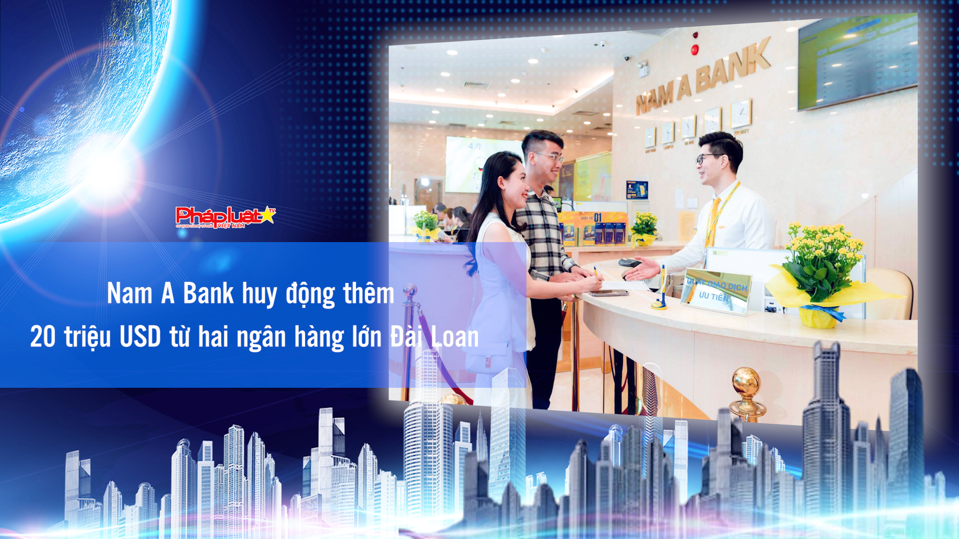 Bản tin Doanh nghiệp và Hội nhập (ngày 15/8/2025): Nam A Bank huy động thêm 20 triệu USD từ hai ngân hàng lớn Đài Loan