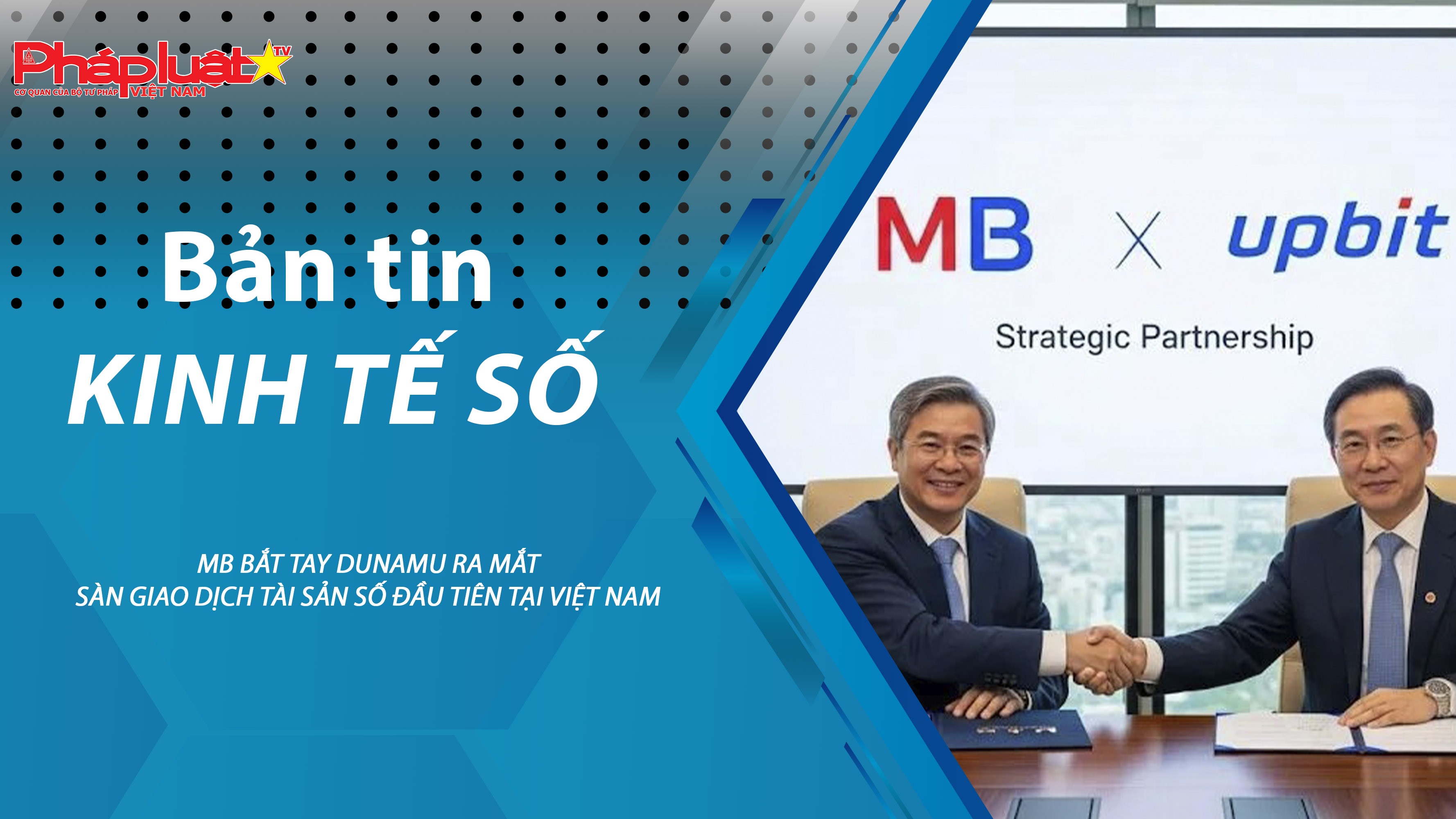 Chuyên đề Kinh tế số (ngày 15/8/2025) – MB bắt tay Dunamu ra mắt sàn giao dịch tài sản số đầu tiên tại Việt Nam