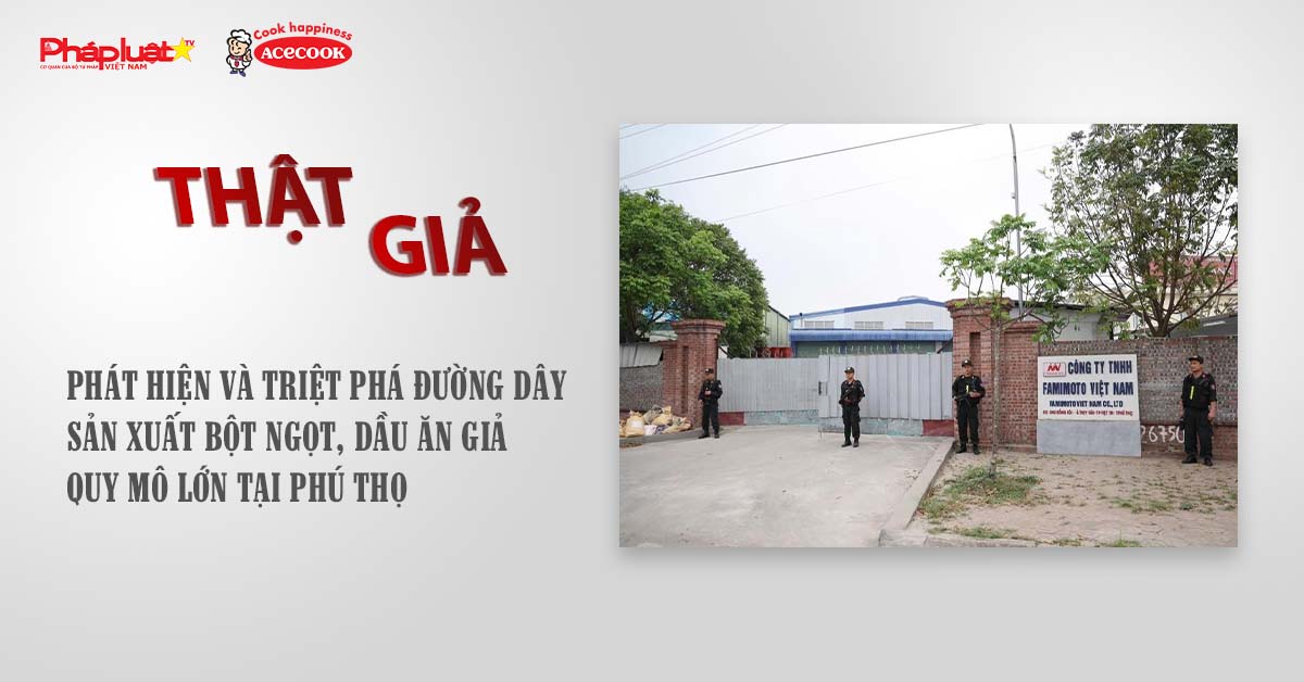 Chuyên mục chung tay cùng doanh nghiệp phòng chống Hàng gian- Hàng giả- Hàng nhái (ngày 14/8/2025): Phát hiện và triệt phá đường dây sản xuất bột ngọt, dầu ăn giả quy mô lớn tại Phú Thọ

