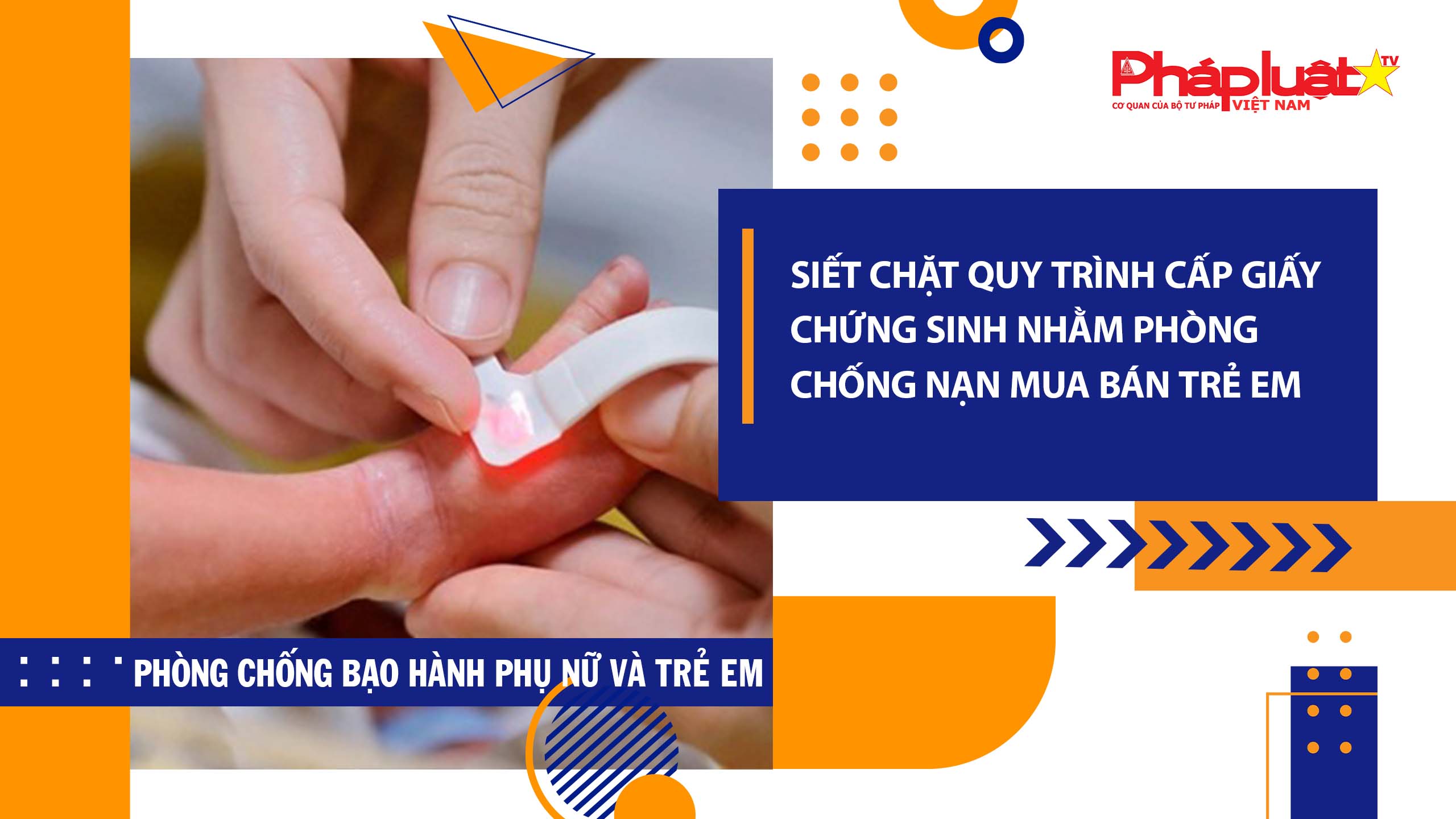 Bản tin Phòng chống Bạo hành Phụ nữ và Trẻ em (ngày 19/8/2025): Siết chặt quy trình cấp giấy chứng sinh nhằm phòng chống nạn mua bán trẻ em

