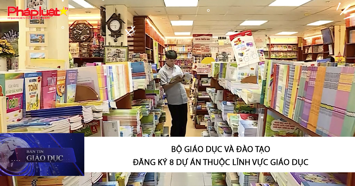 Bản tin Giáo dục (20/08/2025) : Bộ Giáo dục và Đào tạo đăng ký 8 dự án thuộc lĩnh vực giáo dục 