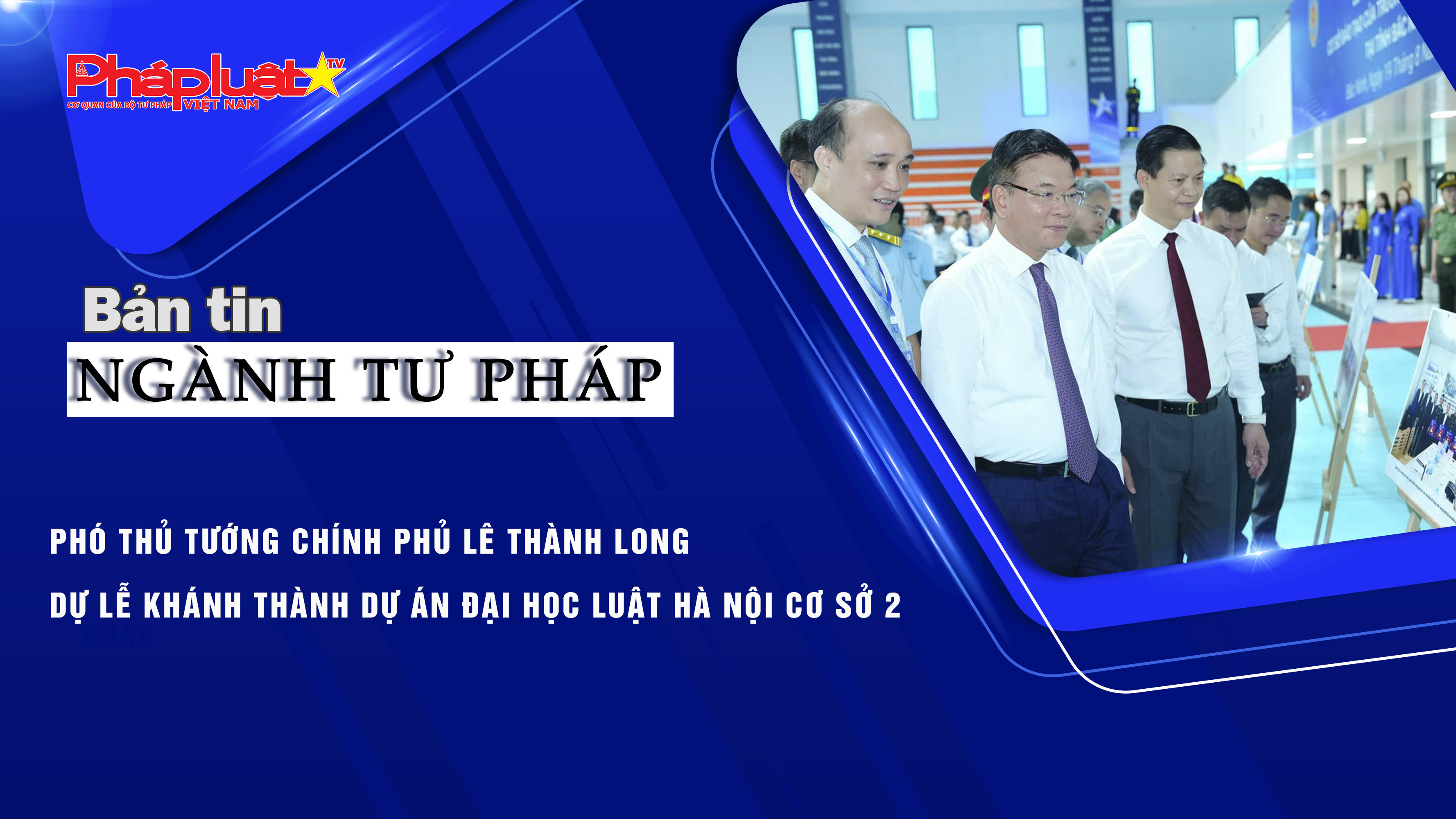 Bản tin Ngành Tư pháp (ngày 19/8/2025): Phó Thủ tướng Chính phủ Lê Thành Long dự lễ khánh thành dự án Đại học Luật Hà Nội cơ sở 2