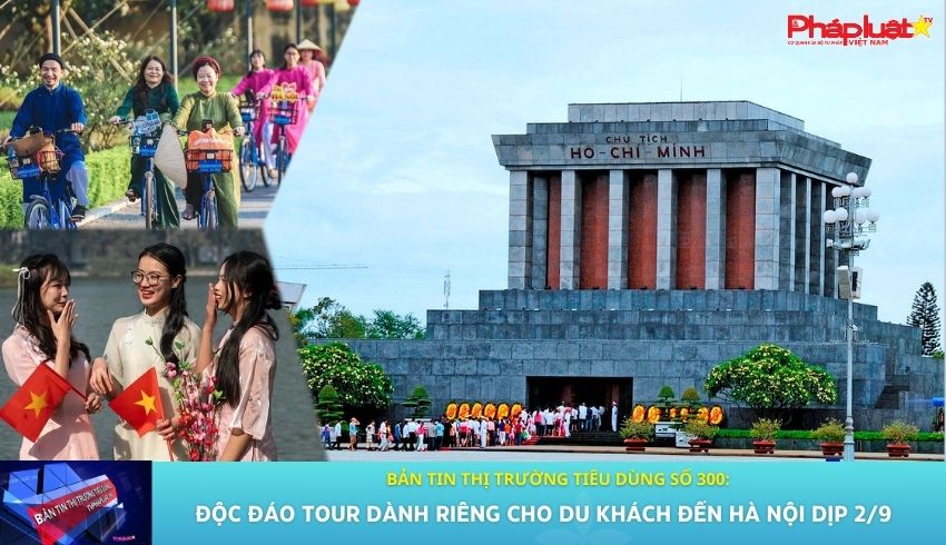 Bản tin Thị trường Tiêu dùng số 300: Độc đáo tour dành riêng cho du khách đến Hà Nội dịp 2/9