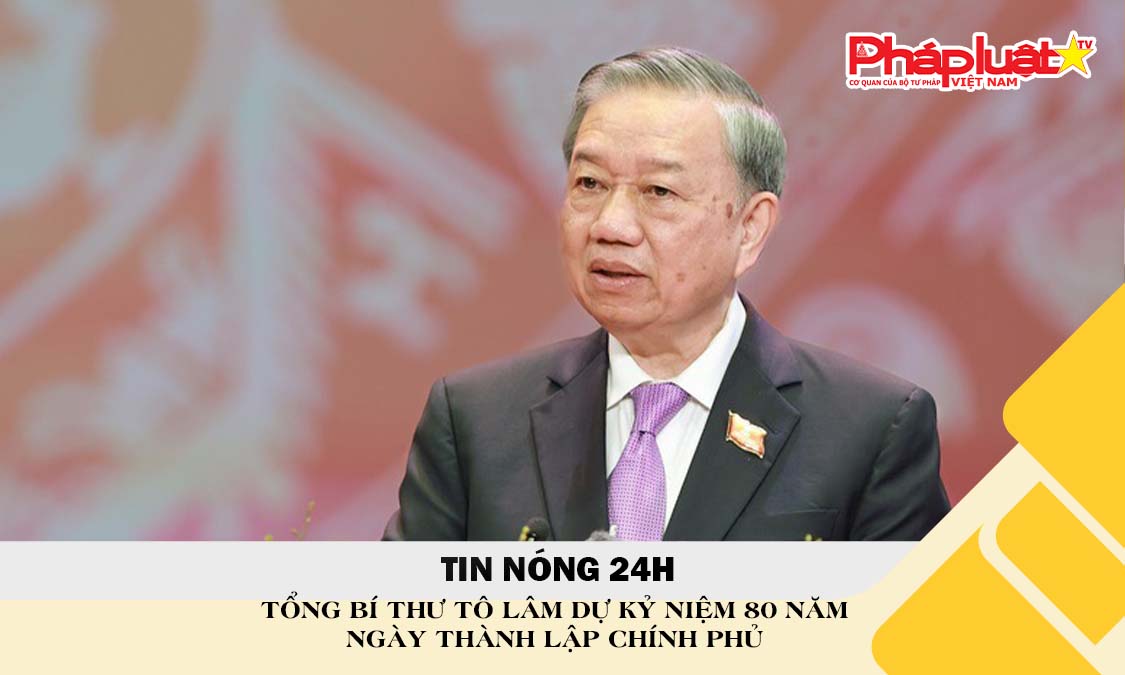 Tin nóng 24h (ngày 20/8/2025): Tổng Bí thư Tô Lâm dự kỷ niệm 80 năm ngày thành lập Chính phủ

