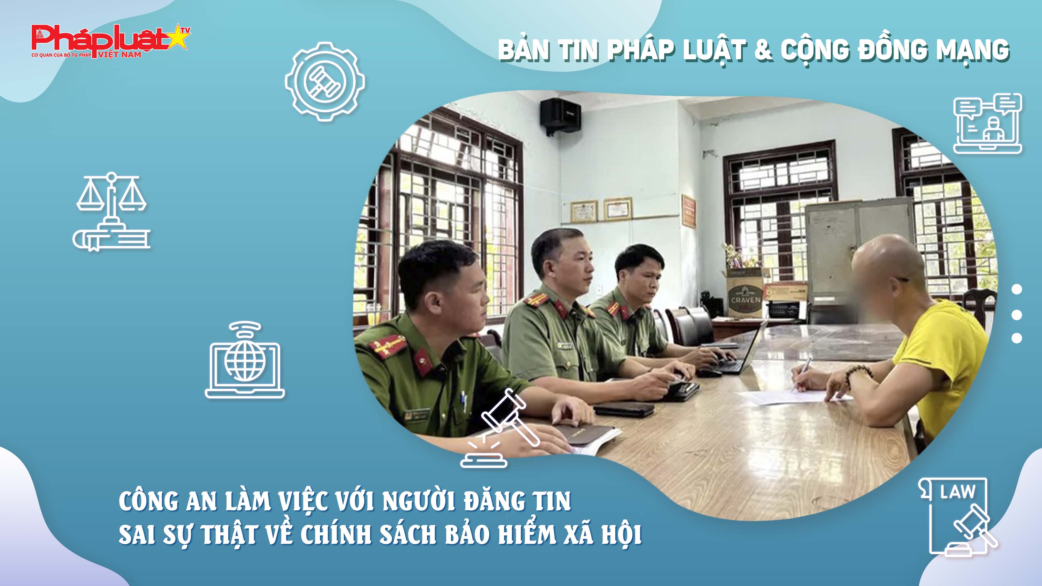 Bản tin Pháp luật & Cộng đồng mạng (ngày 22/8/2025): Công an làm việc với người đăng tin sai sự thật về chính sách Bảo hiểm xã hội


