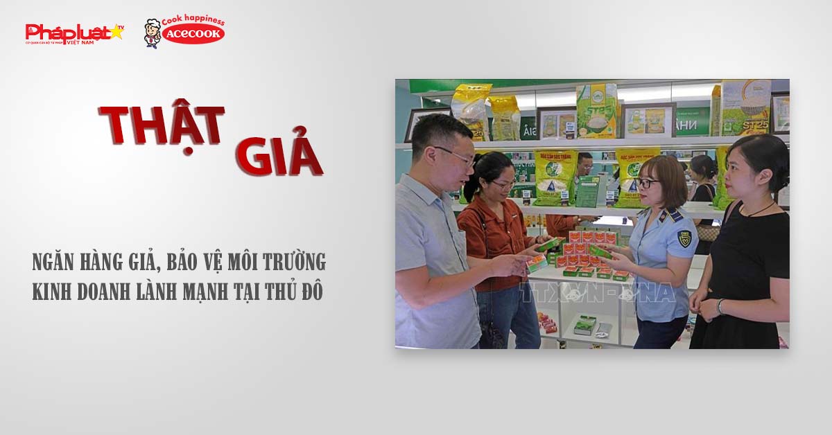 Chuyên mục chung tay cùng doanh nghiệp phòng chống Hàng gian- Hàng giả- Hàng nhái (ngày 22/8/2025): Ngăn hàng giả, bảo vệ môi trường kinh doanh lành mạnh tại Thủ đô

