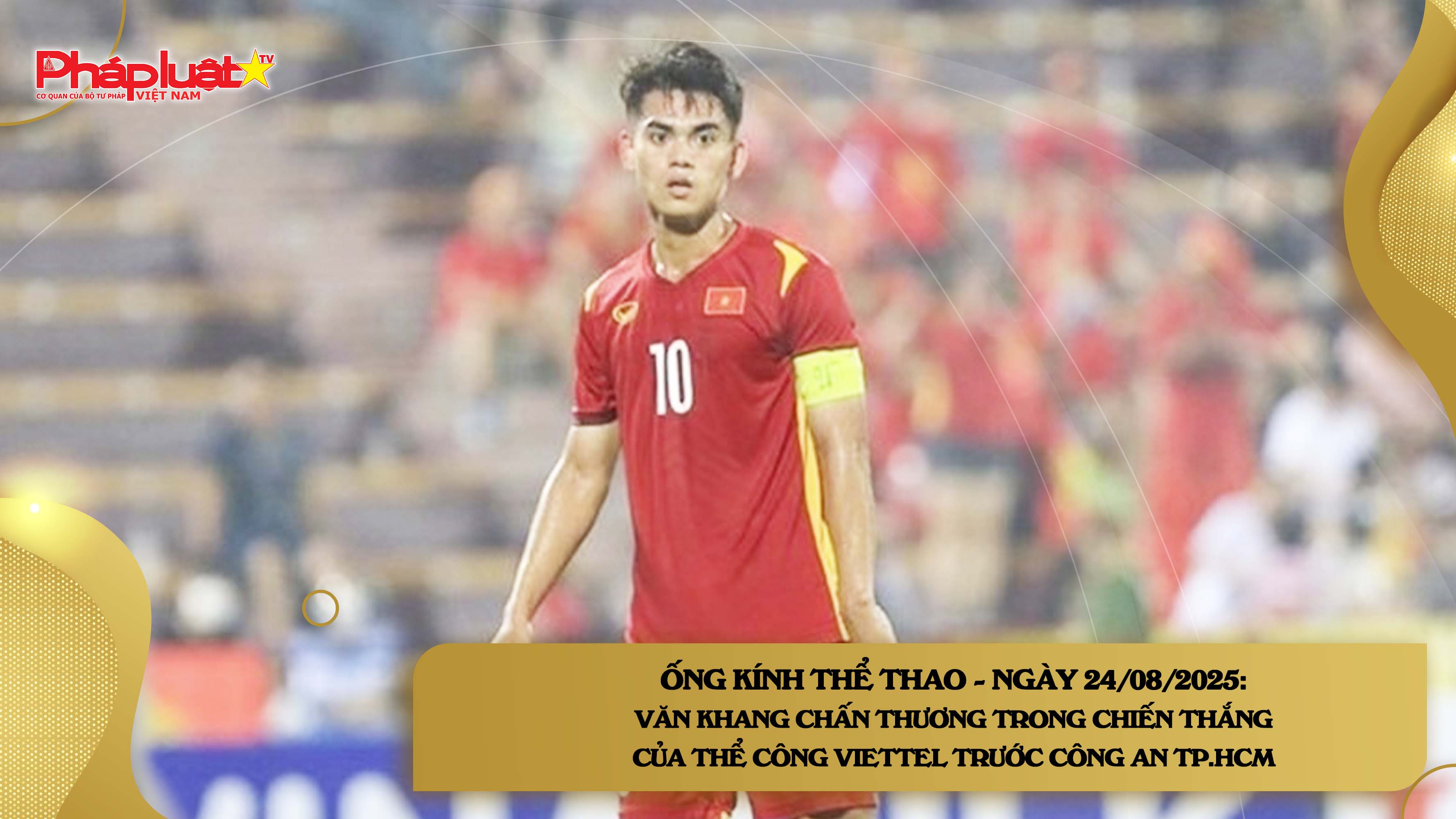 Ống kính thể thao - ngày 24/08/2025: Văn Khang chấn thương trong chiến thắng của Thể Công Viettel trước Công an TP.HCM

