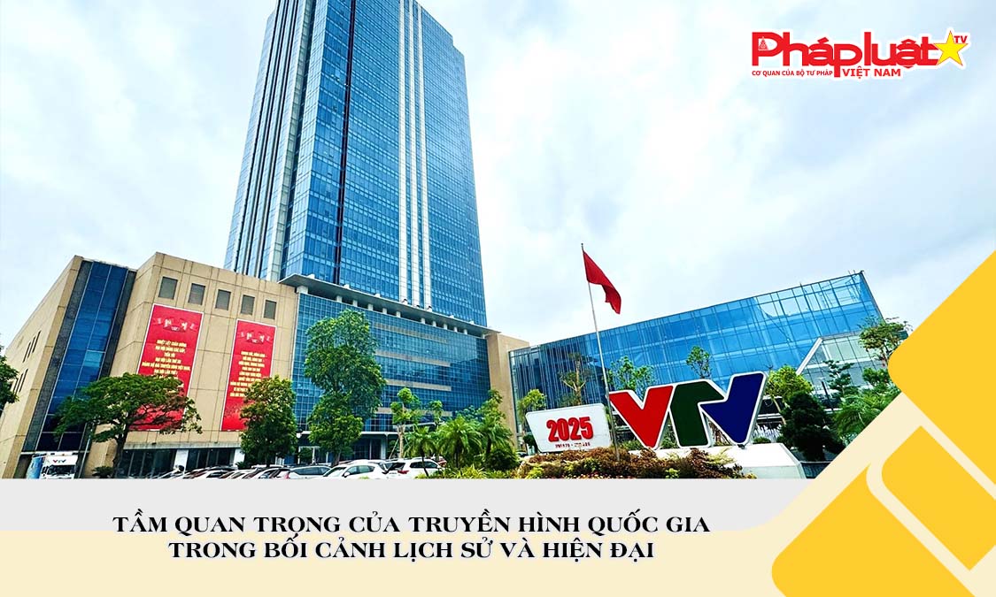 Tầm quan trọng của truyền hình quốc gia trong bối cảnh lịch sử và hiện đại

