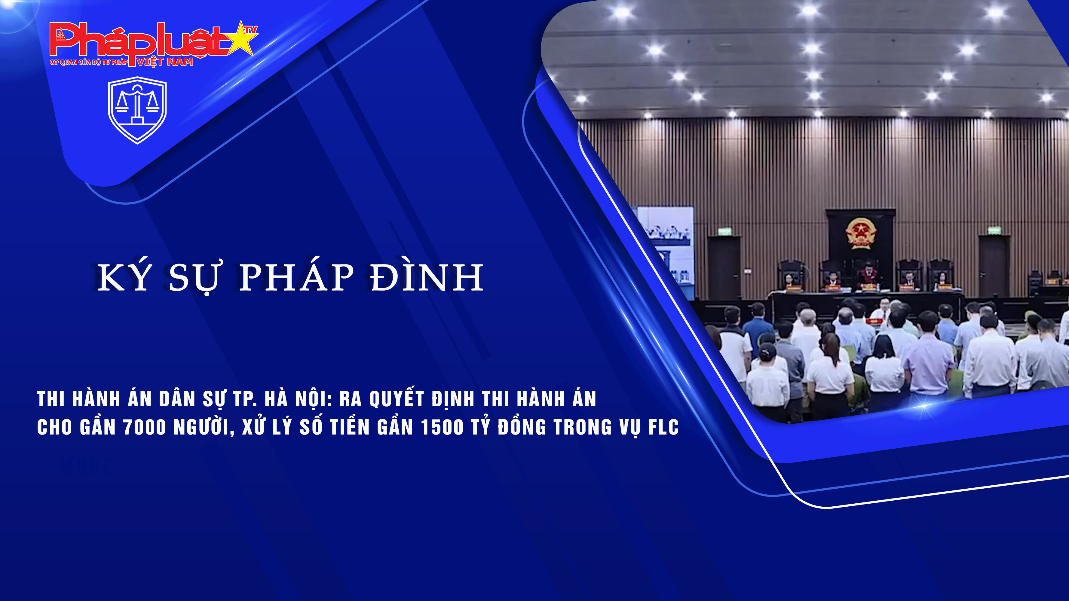 Bản tin Ký sự Pháp đình (ngày 27/8/2025): Thi hành án dân sự TP. Hà Nội: Ra quyết định Thi hành án cho gần 7000 người, xử lý số tiền gần 1500 tỷ đồng trong vụ FLC