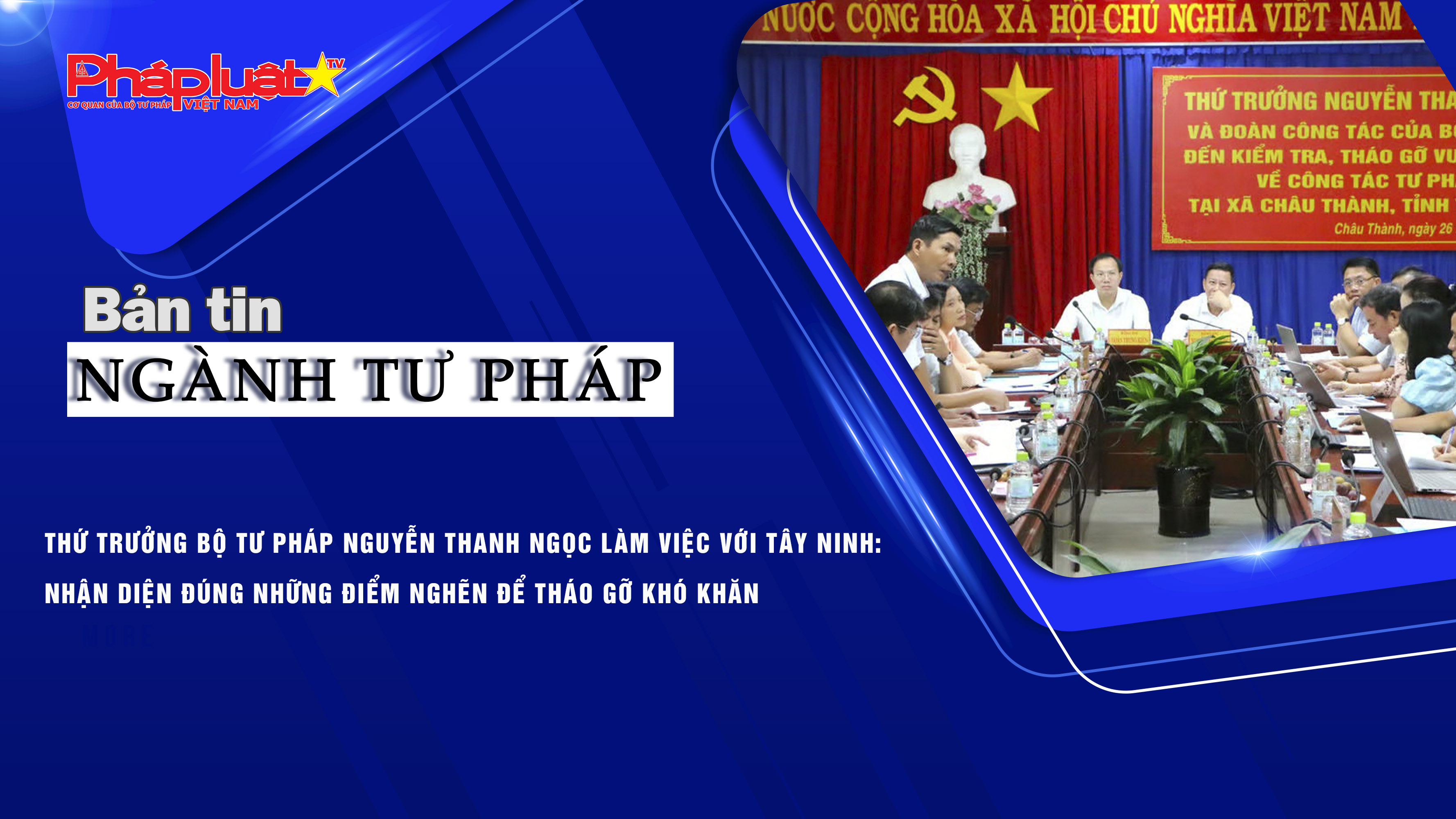 Bản tin Ngành Tư pháp (ngày 26/8/2025): Thứ trưởng Bộ Tư pháp Nguyễn Thanh Ngọc làm việc với Tây Ninh: Nhận diện đúng những điểm nghẽn để tháo gỡ khó khăn