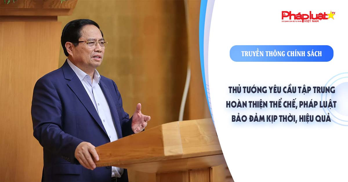 Bản tin Truyền thông chính sách (ngày 27/8/2025): Thủ tướng yêu cầu tập trung hoàn thiện thể chế, pháp luật bảo đảm kịp thời, hiệu quả

