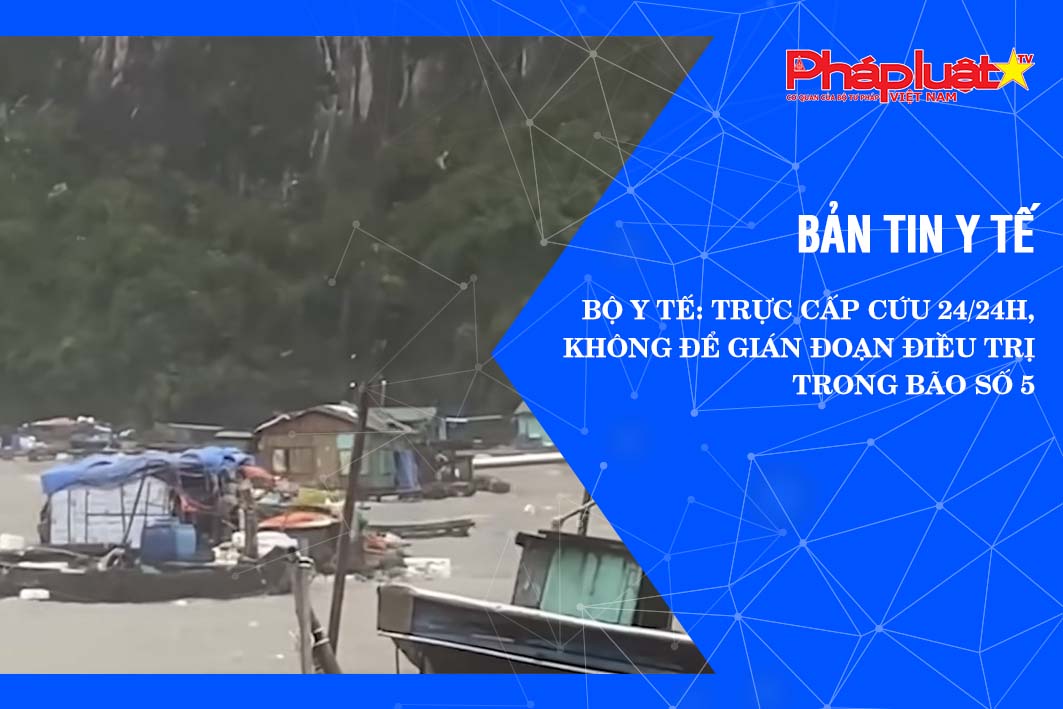 Bản tin Y tế (ngày 26/08/2025): Bộ Y tế: Trực cấp cứu 24/24h, không để gián đoạn điều trị trong bão số 5

