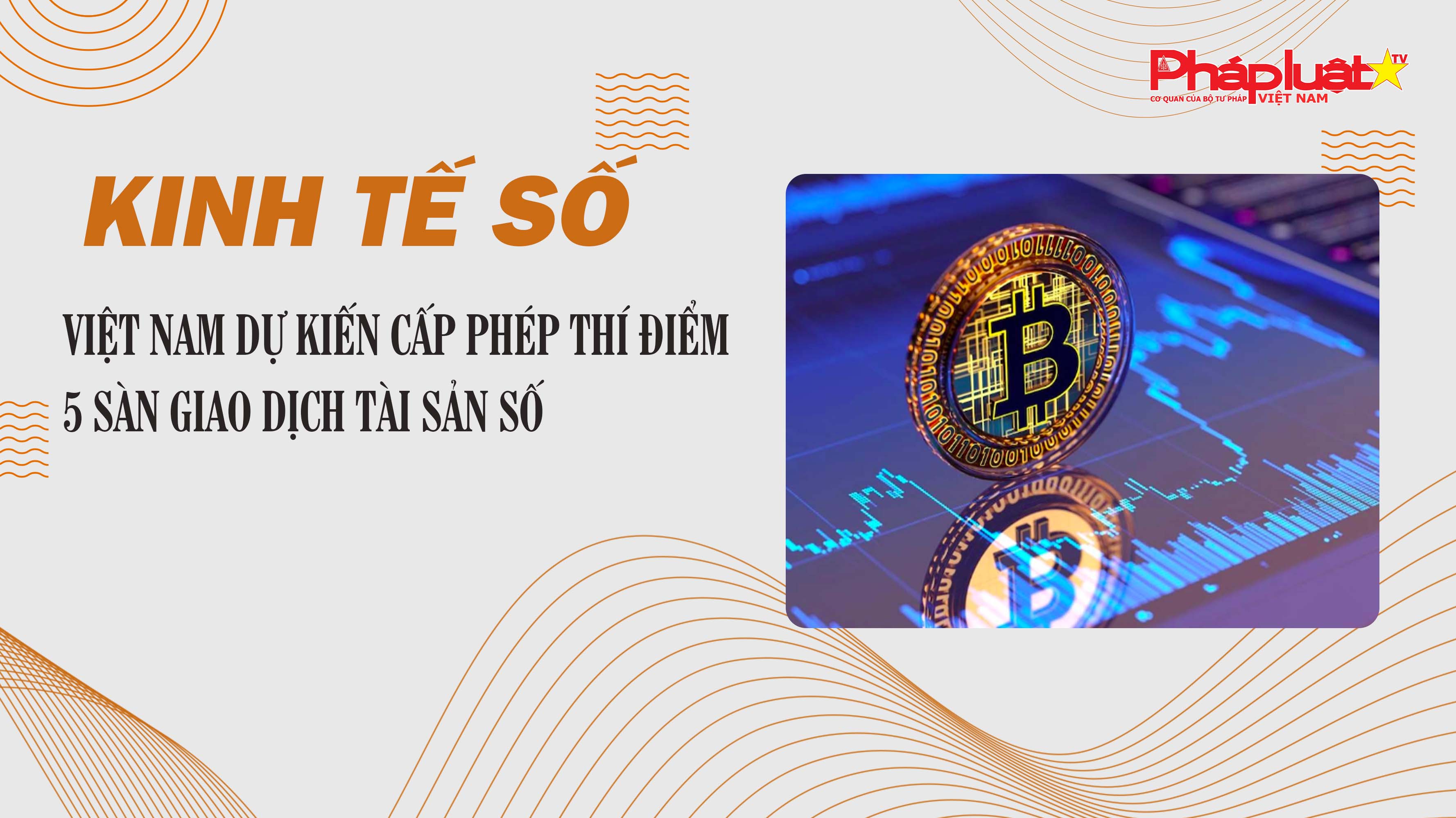 Chuyên đề Kinh tế số (ngày 26/8/2025) – Việt Nam dự kiến cấp phép thí điểm 5 sàn giao dịch tài sản số

