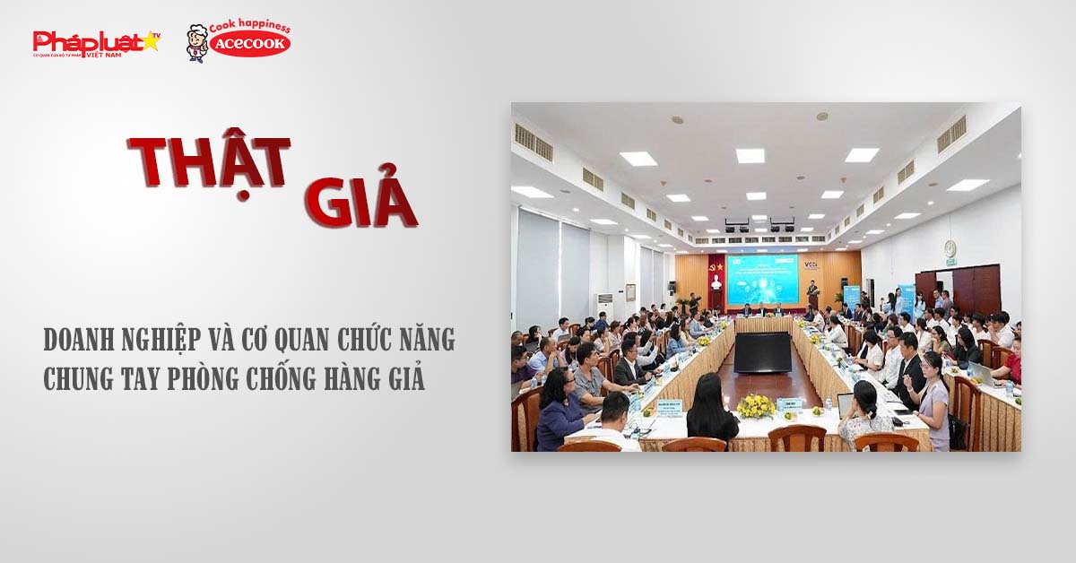 Chuyên mục chung tay cùng doanh nghiệp phòng chống Hàng gian- Hàng giả- Hàng nhái (ngày 28/8/2025): Doanh nghiệp và cơ quan chức năng chung tay phòng chống hàng giả

