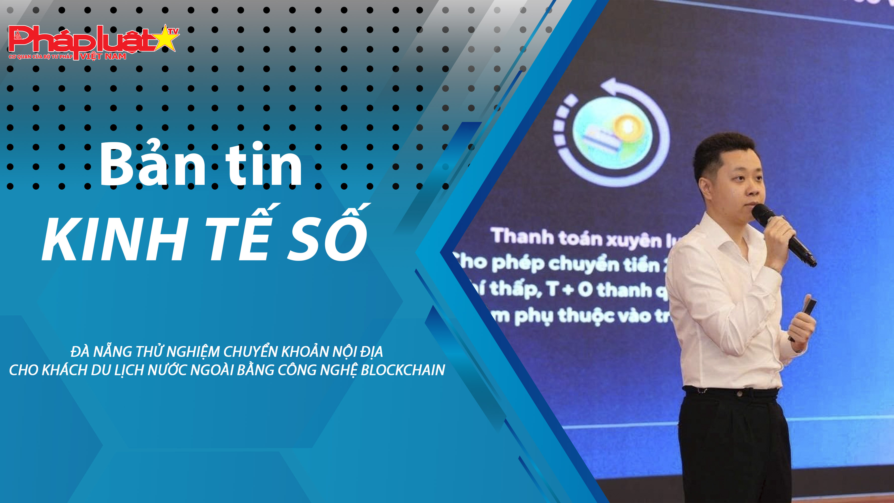 Chuyên đề Kinh tế số (ngày 29/8/2025) – Đà Nẵng thử nghiệm chuyển khoản nội địa cho khách du lịch nước ngoài bằng công nghệ Blockchain
