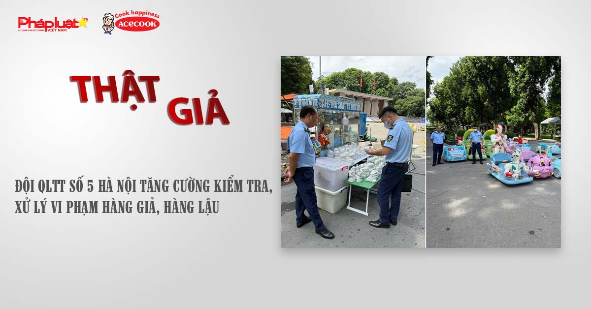 Chuyên mục chung tay cùng doanh nghiệp phòng chống Hàng gian- Hàng giả- Hàng nhái (ngày 30/8/2025): Đội QLTT số 5 Hà Nội tăng cường kiểm tra, xử lý vi phạm hàng giả, hàng lậu

