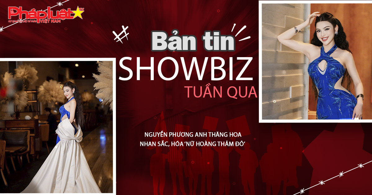 Showbiz Tuần qua – ngày 31/08/2025: Nguyễn Phương Anh thăng hoa nhan sắc, hóa ‘Nữ hoàng thảm đỏ’
