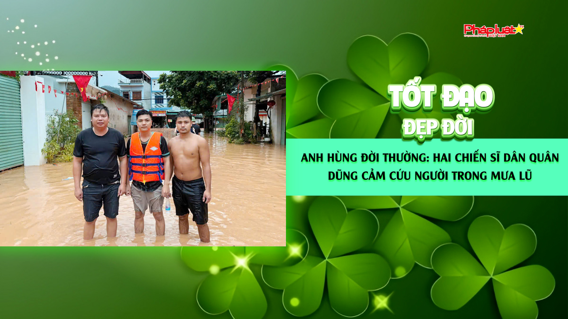 Bản tin Tốt đạo đẹp đời 31/8/2025:  Anh hùng đời thường: Hai chiến sĩ dân quân dũng cảm cứu người trong mưa lũ