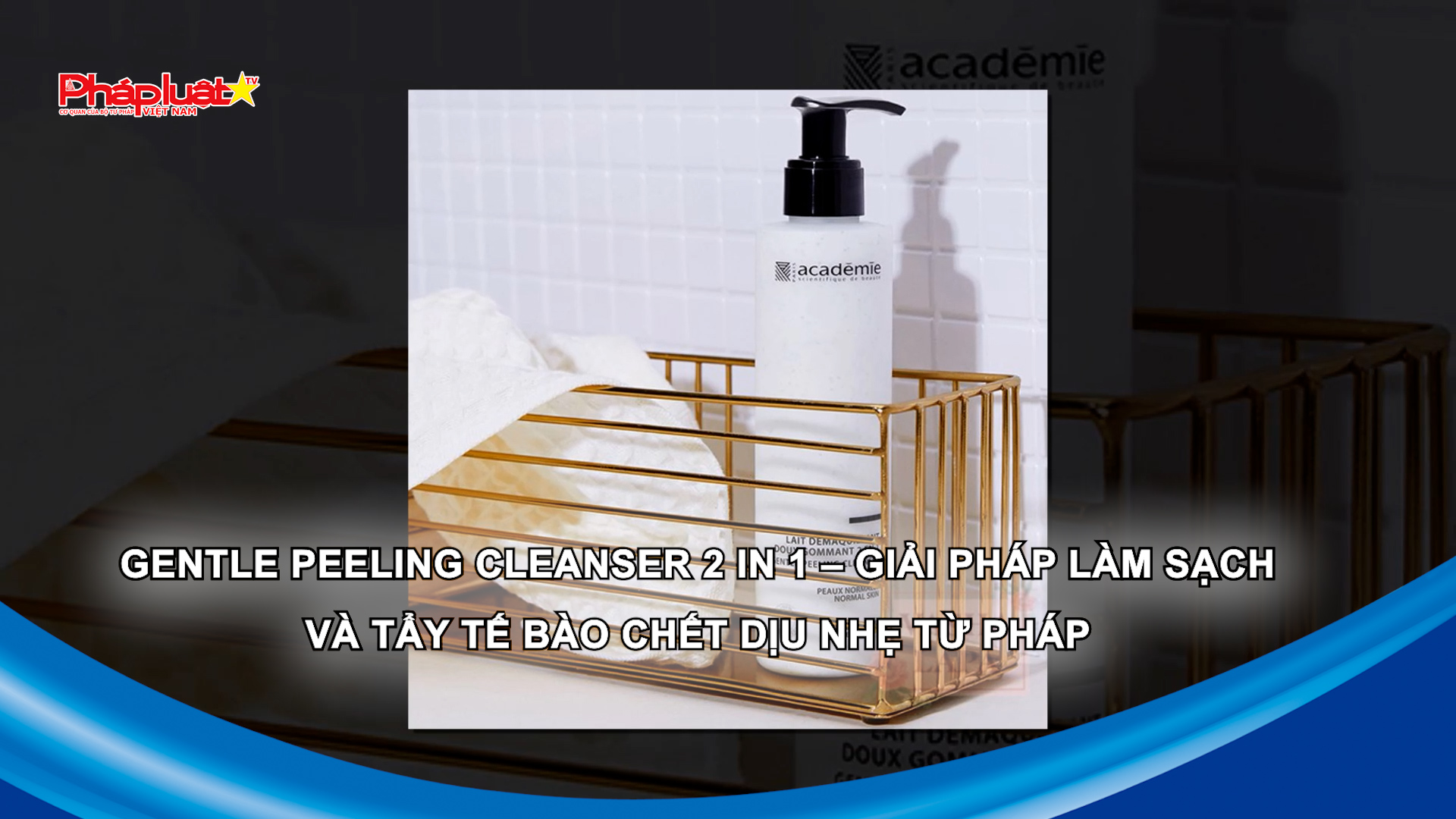 Bản tin Sức khỏe và Làm đẹp (ngày 31/8/2025): Gentle Peeling Cleanser 2 in 1 – Giải pháp làm sạch và tẩy tế bào chết dịu nhẹ từ Pháp