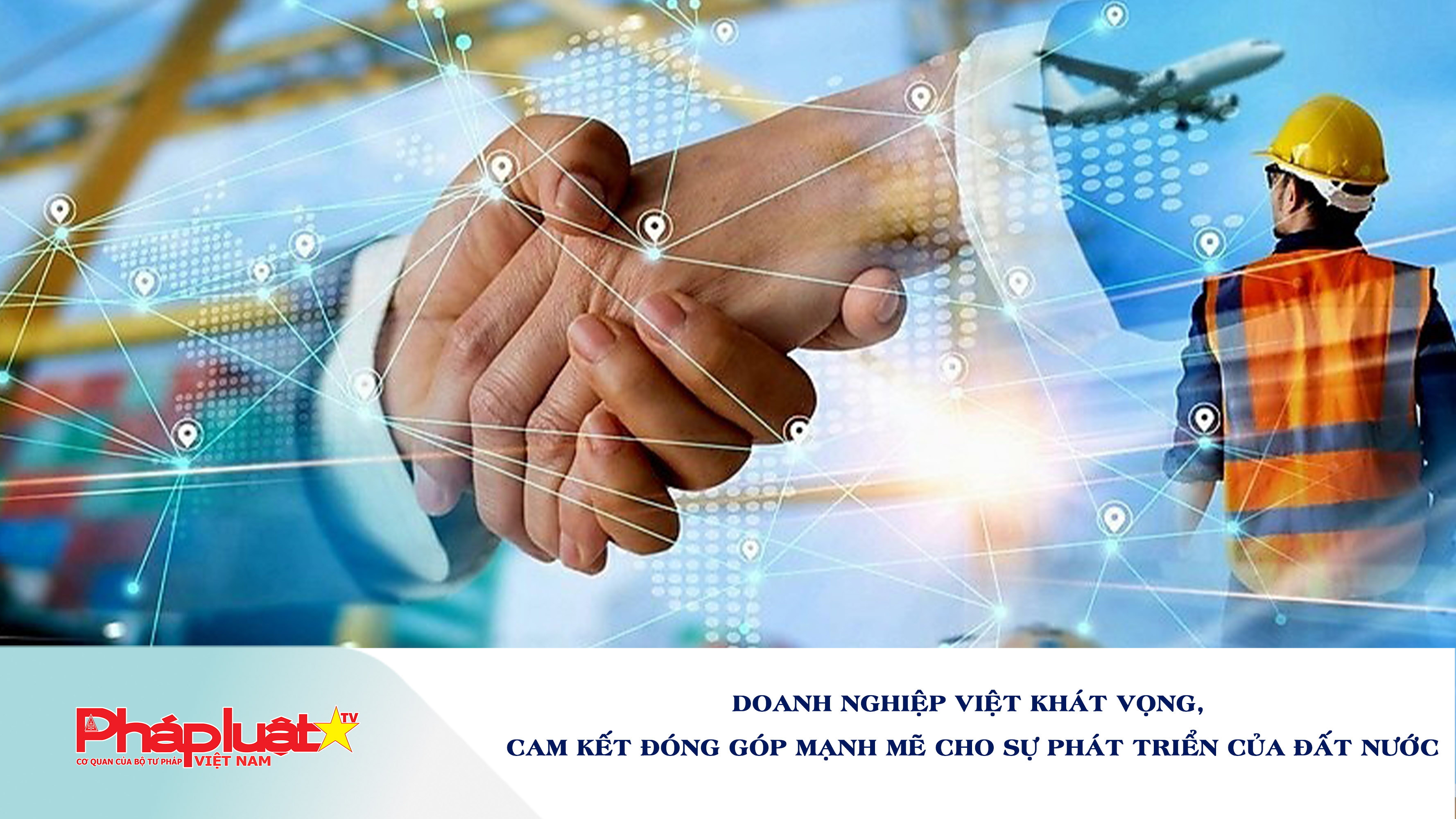 Doanh nghiệp Việt khát vọng, cam kết đóng góp mạnh mẽ cho sự phát triển của đất nước
