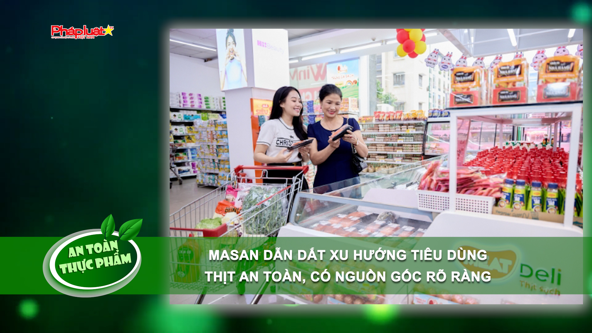 Bản tin An toàn Thực phẩm (ngày 5/9/2025): Masan dẫn dắt xu hướng tiêu dùng thịt an toàn, có nguồn gốc rõ ràng