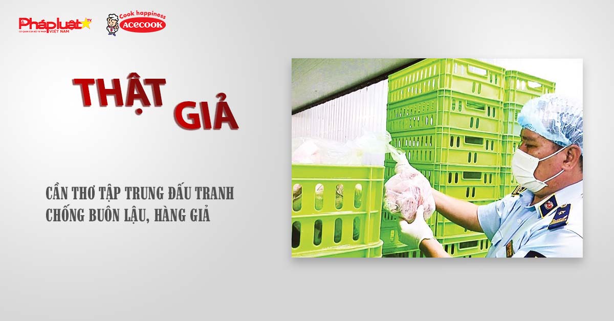 Chuyên mục chung tay cùng doanh nghiệp phòng chống Hàng gian- Hàng giả- Hàng nhái (ngày 5/9/2025): Cần Thơ tập trung đấu tranh chống buôn lậu, hàng giả

