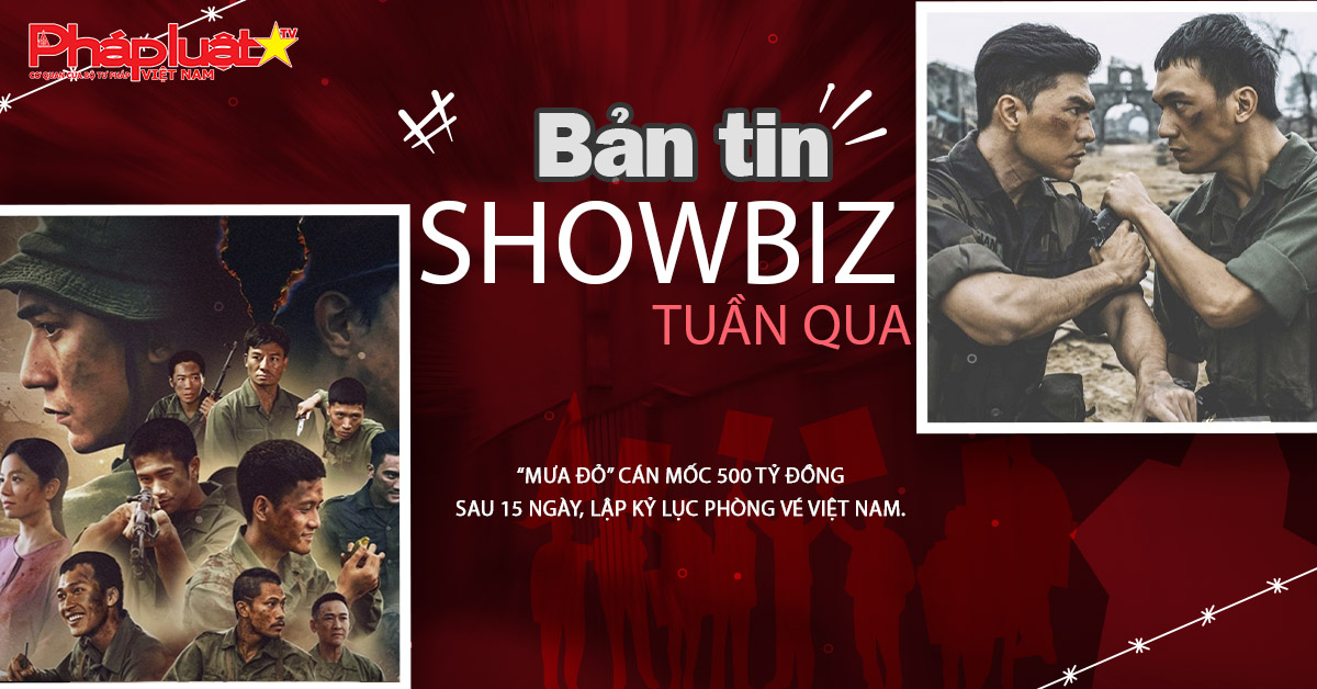 Showbiz Tuần qua – ngày 07/09/2025: “Mưa đỏ” cán mốc 500 tỷ đồng sau 15 ngày, lập kỷ lục phòng vé Việt Nam.