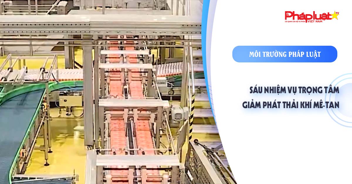 Bản tin Môi trường Pháp luật (ngày 14/9/2025): Sáu nhiệm vụ trọng tâm giảm phát thải khí mê-tan

