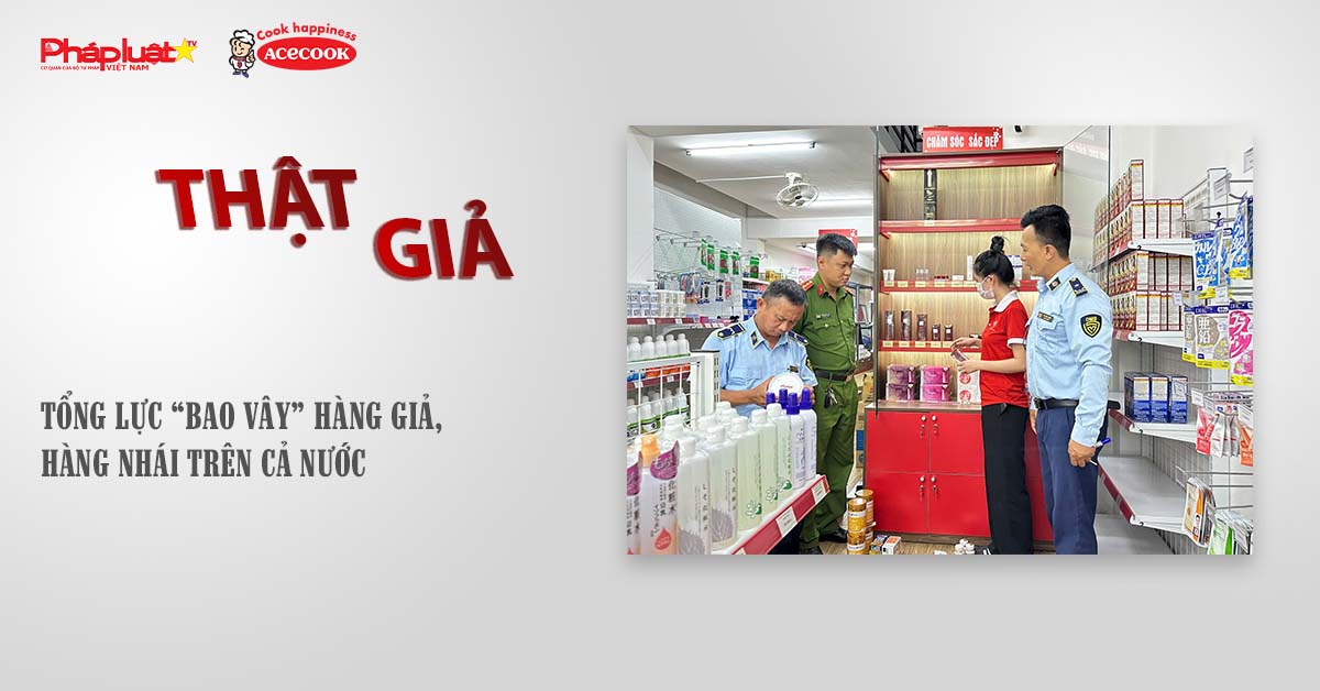 Chuyên mục chung tay cùng doanh nghiệp phòng chống Hàng gian- Hàng giả- Hàng nhái (ngày 18/9/2025): Tổng lực “bao vây” hàng giả, hàng nhái trên cả nước

