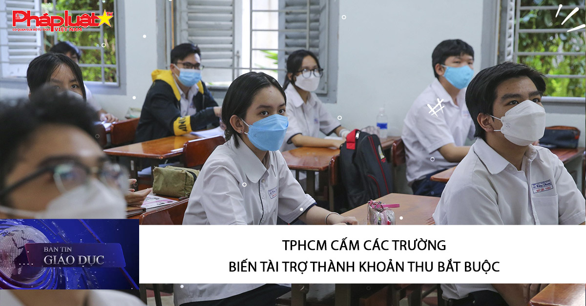 Bản tin Giáo dục (21/09/2025: TPHCM cấm các trường biến tài trợ thành khoản thu bắt buộc