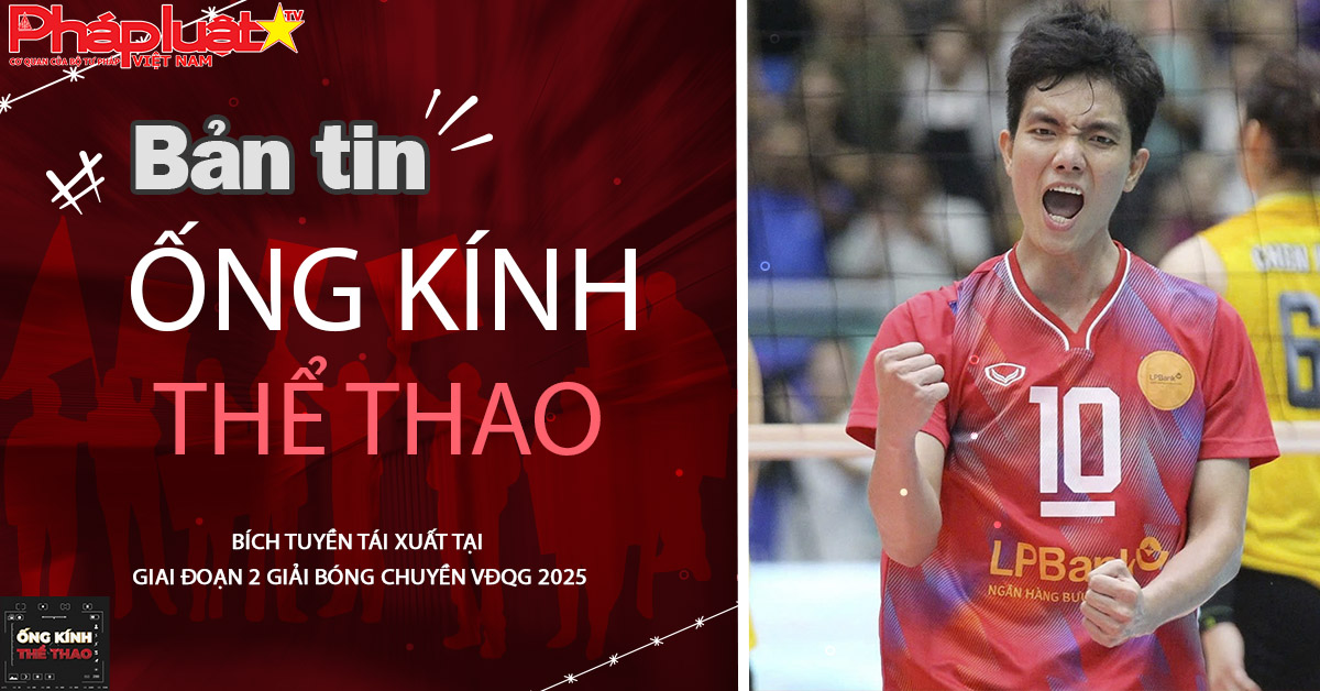 Ống kính thể thao - ngày 21/09/2025: Bích Tuyền tái xuất tại giai đoạn 2 Giải bóng chuyền VĐQG 2025
