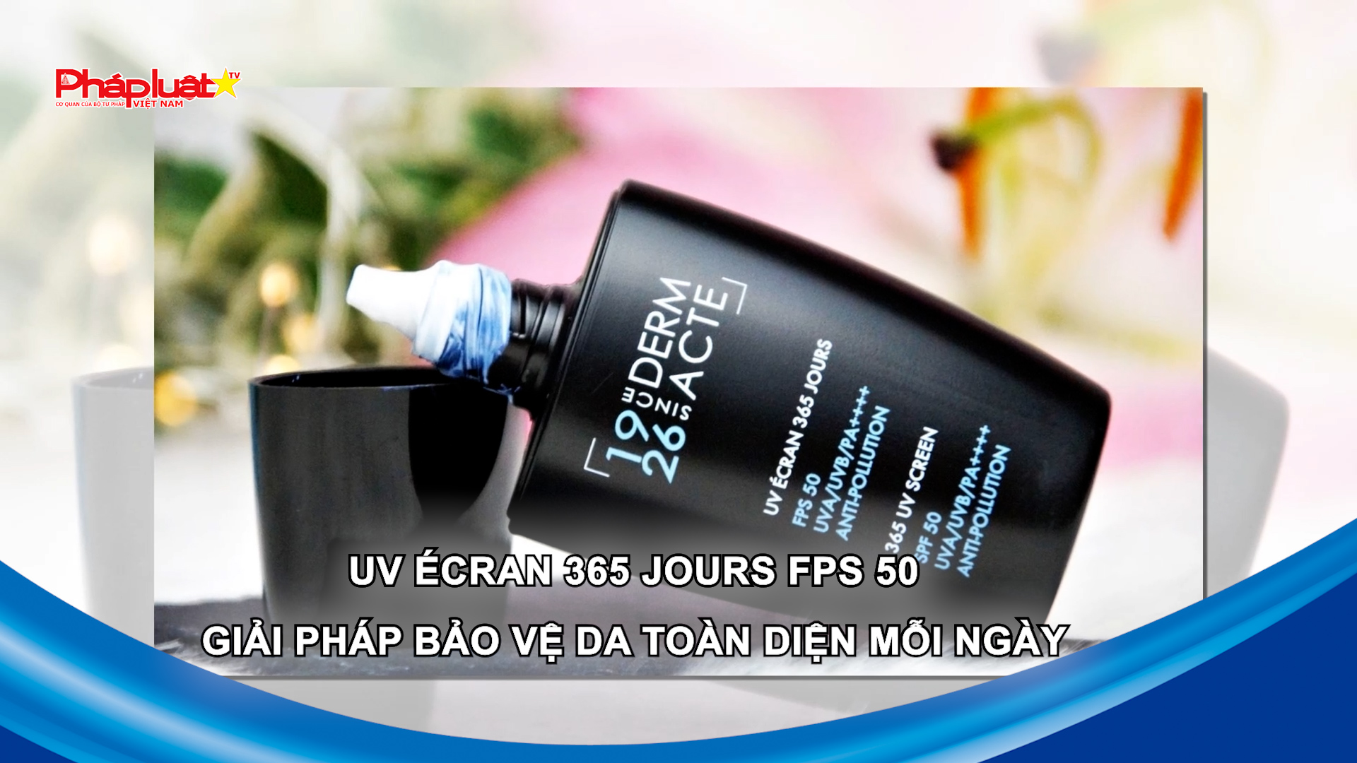 Bản tin Sức khỏe và Làm đẹp (ngày 21/9/2025): UV ÉCRAN 365 JOURS FPS 50 – Giải pháp bảo vệ da toàn diện mỗi ngày