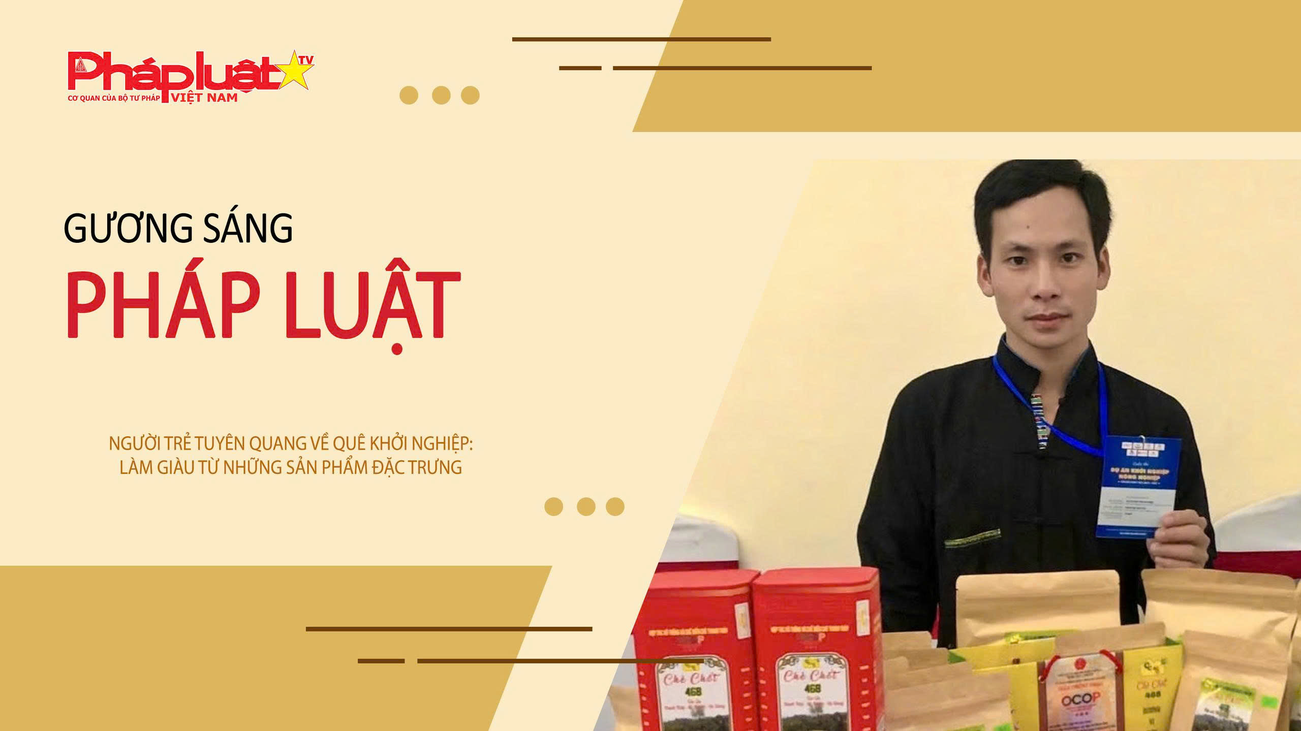 Bản tin Gương sáng Pháp luật (ngày 22/9/2025): Người trẻ Tuyên Quang về quê khởi nghiệp: Làm giàu từ những sản phẩm đặc trưng