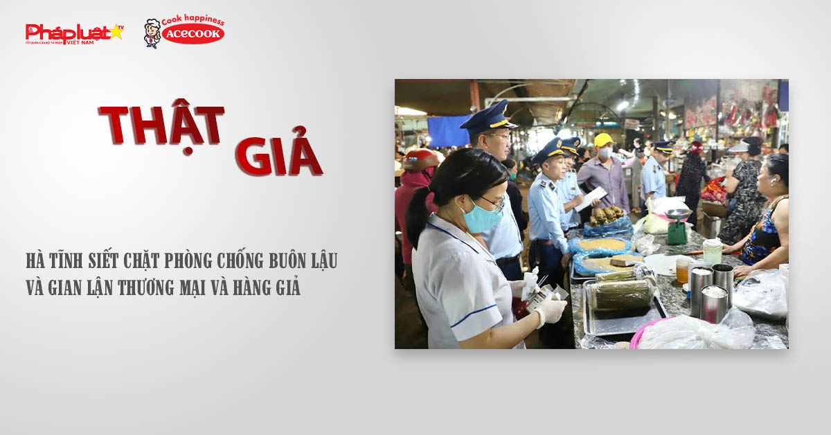 Chuyên mục chung tay cùng doanh nghiệp phòng chống Hàng gian- Hàng giả- Hàng nhái (ngày 26/9/2025): Hà Tĩnh siết chặt phòng chống buôn lậu và gian lận thương mại và hàng giả

