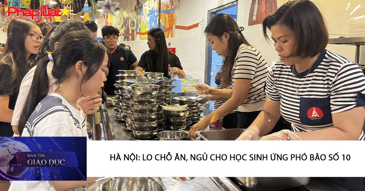 Bản tin Giáo dục (01/10/2025):  Hà Nội: Lo chỗ ăn, ngủ cho học sinh ứng phó bão số 10
