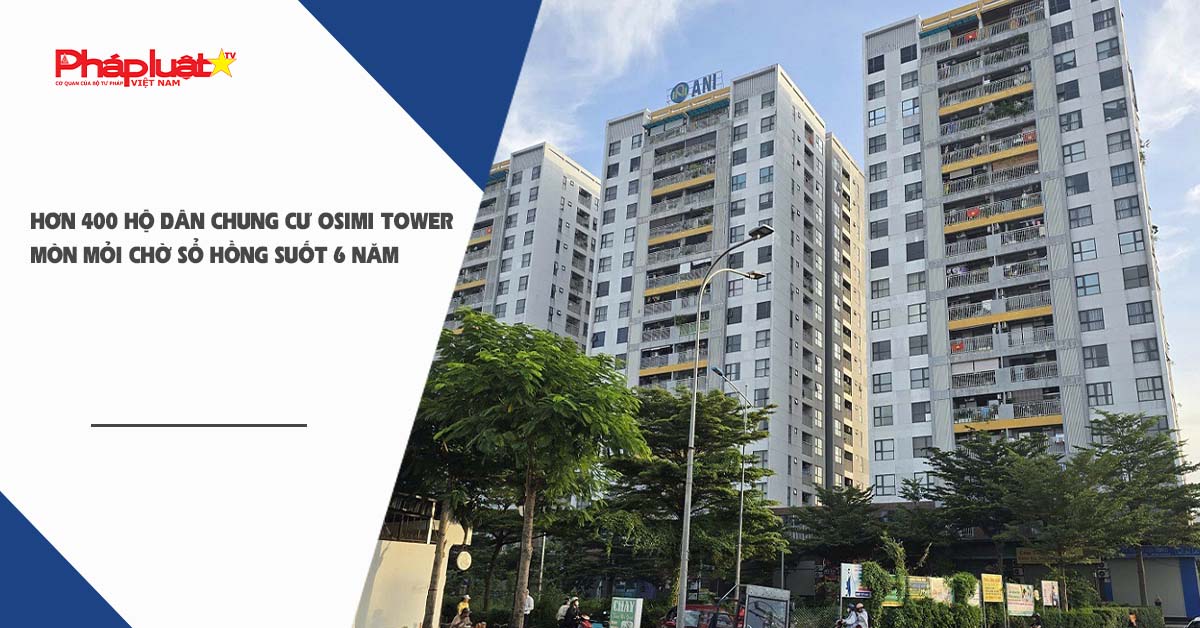 Hơn 400 hộ dân Chung cư Osimi Tower mòn mỏi chờ sổ hồng suốt 6 năm

