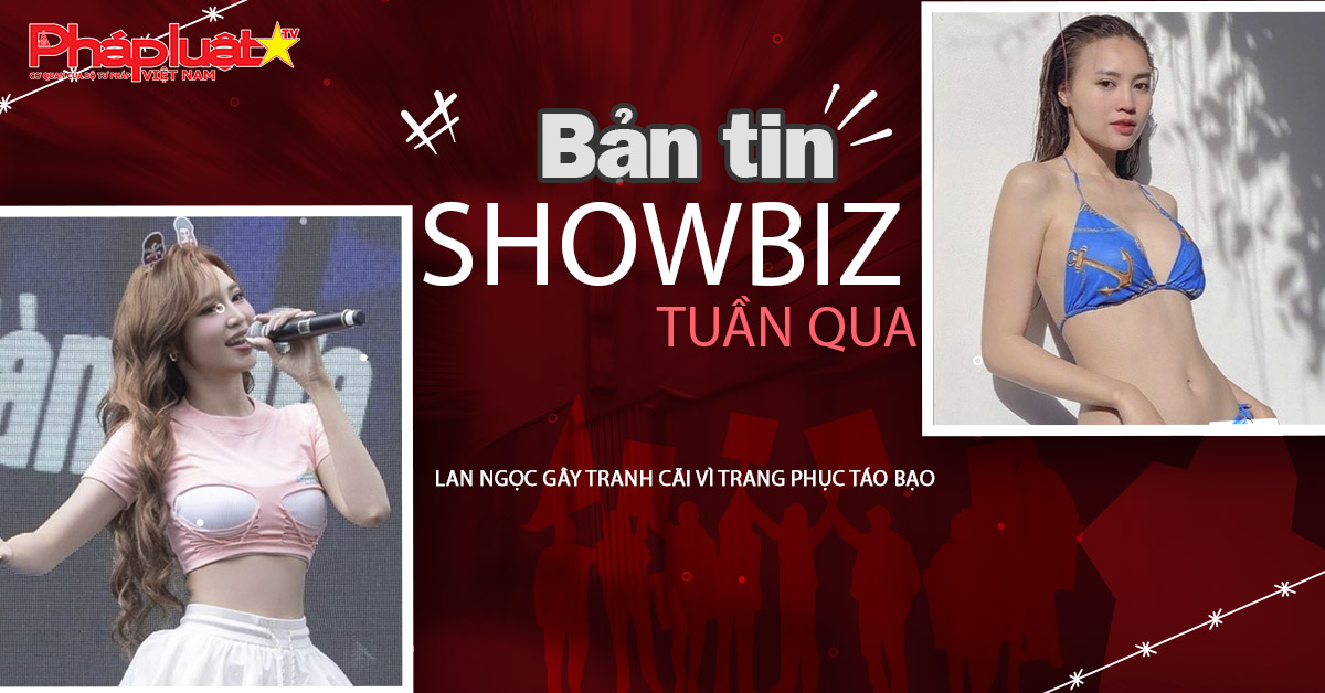 Showbiz Tuần qua – ngày 28/09/2025:  Lan Ngọc gây tranh cãi vì trang phục táo bạo