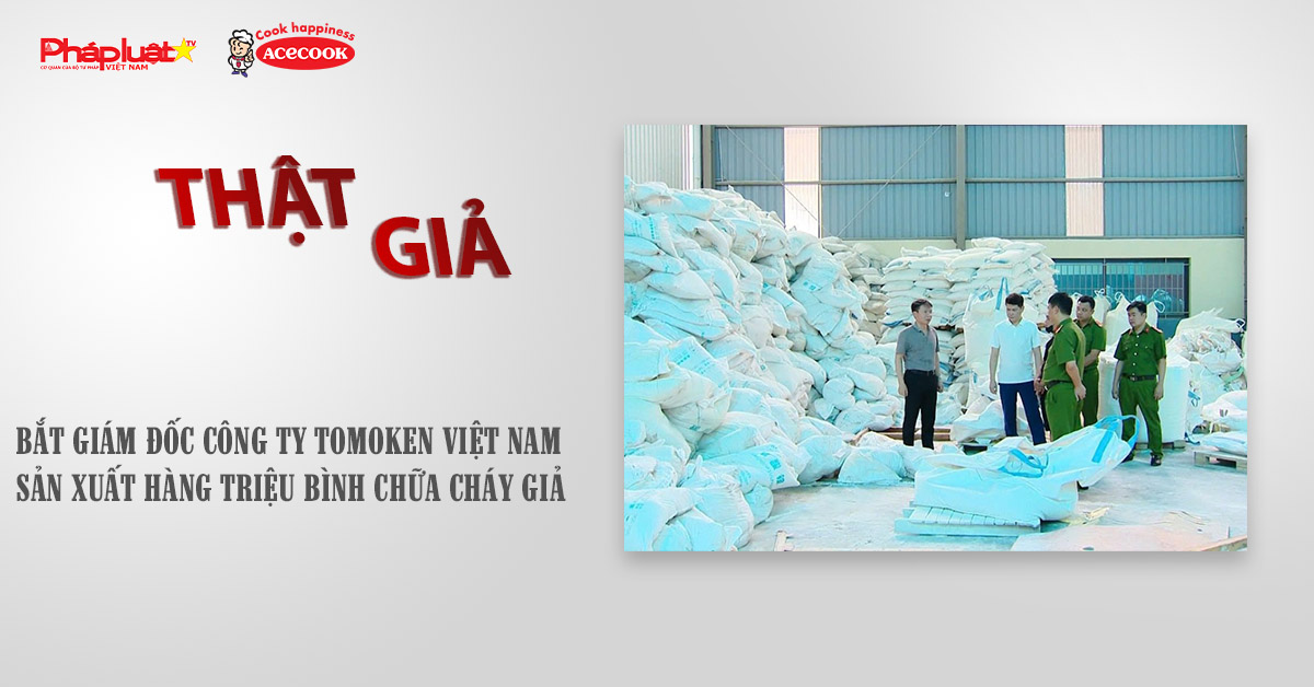 Chuyên mục chung tay cùng doanh nghiệp phòng chống Hàng gian- Hàng giả- Hàng nhái (ngày 7/10/2025): Bắt giám đốc Công ty Tomoken Việt Nam sản xuất hàng triệu bình chữa cháy giả