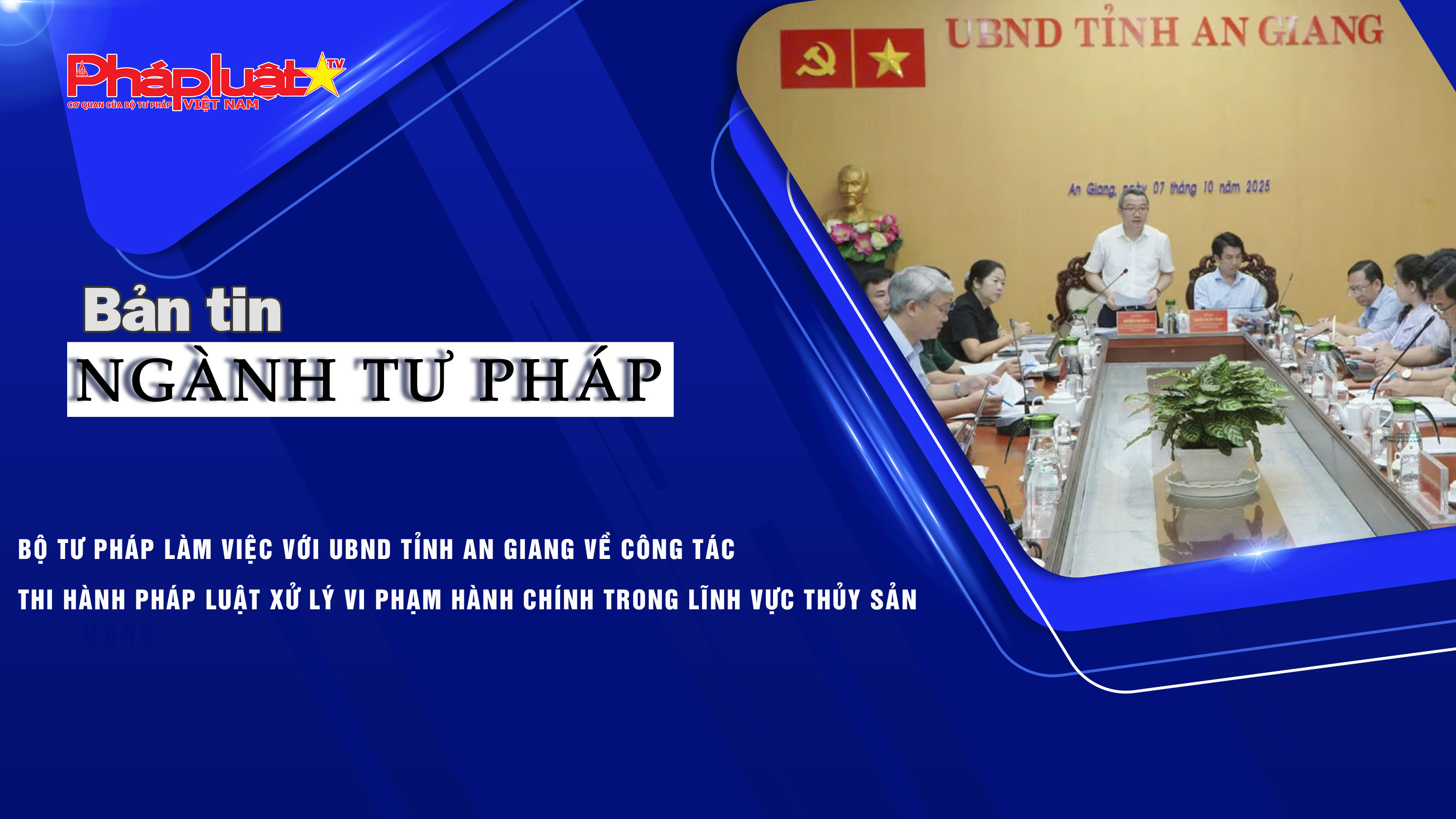 Bản tin Ngành Tư pháp (ngày 8/10/2025): Bộ Tư pháp làm việc với UBND tỉnh An Giang về công tác thi hành pháp luật xử lý vi phạm hành chính trong lĩnh vực thủy sản