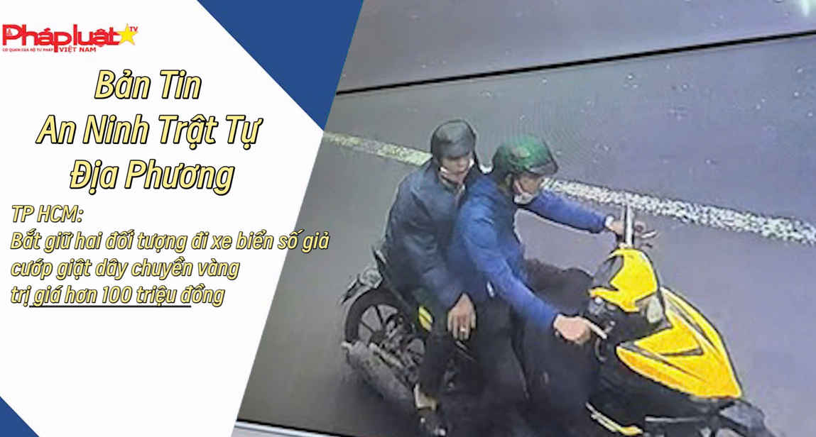 Bản tin An ninh trật tự địa phương (ngày 09/10/2025): TP HCM: Bắt giữ hai đối tượng đi xe biển số giả cướp giật dây chuyền vàng trị giá hơn 100 triệu đồng