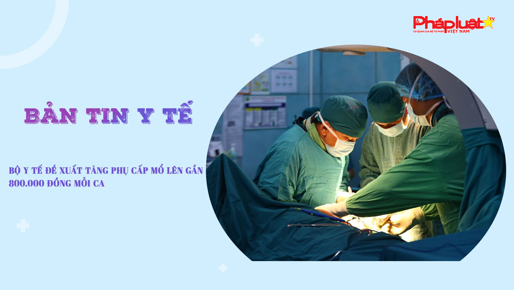 Bản tin Y tế (ngày 11/10/2025): Bộ Y tế đề xuất tăng phụ cấp mổ lên gần 800.000 đồng mỗi ca