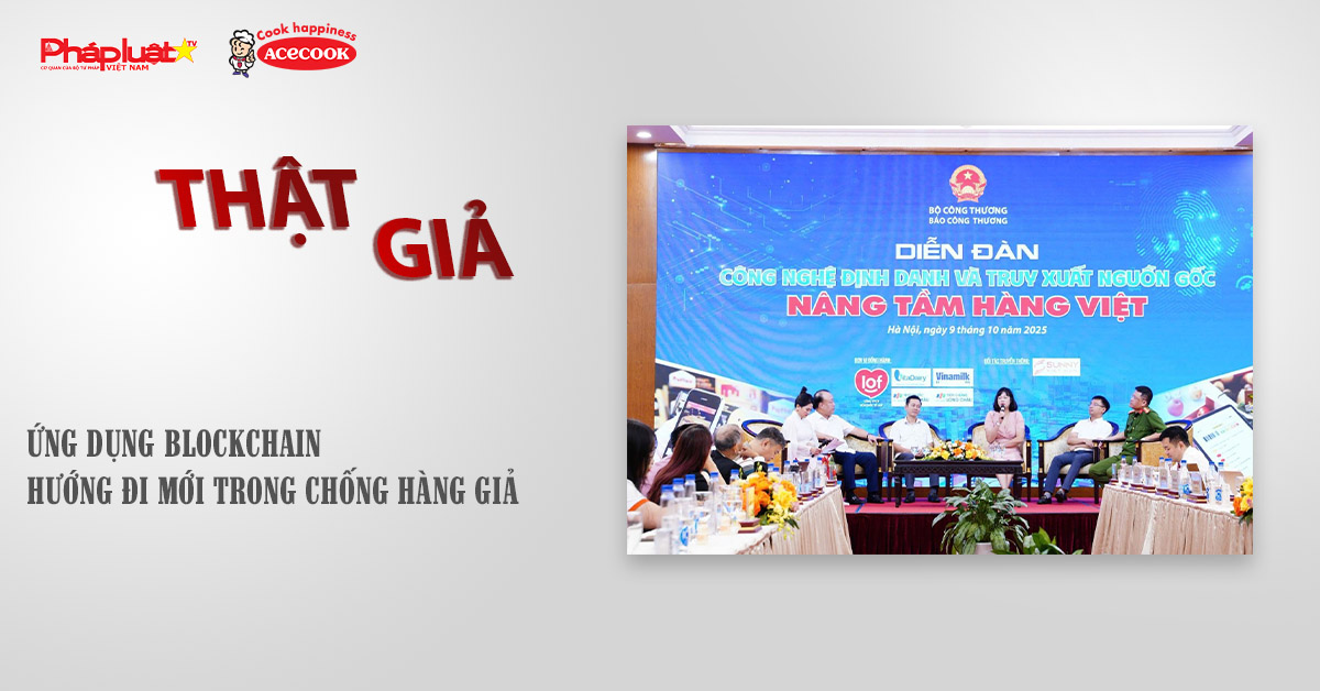 Chuyên mục chung tay cùng doanh nghiệp phòng chống Hàng gian- Hàng giả- Hàng nhái (ngày 13/10/2025): Ứng dụng blockchain – hướng đi mới trong chống hàng giả