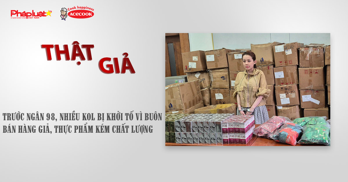 Chuyên mục chung tay cùng doanh nghiệp phòng chống Hàng gian- Hàng giả- Hàng nhái (ngày 15/10/2025): Trước Ngân 98, nhiều KOL bị khởi tố vì buôn bán hàng giả, thực phẩm kém chất lượng